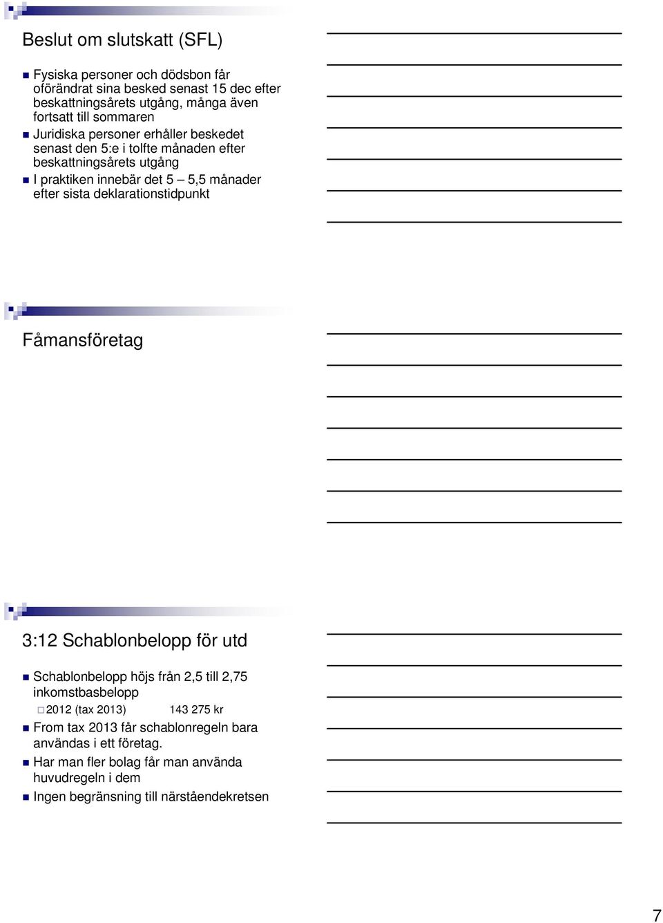 sista deklarationstidpunkt Fåmansföretag 3:12 Schablonbelopp för utd Schablonbelopp höjs från 2,5 till 2,75 inkomstbasbelopp 2012 (tax 2013) 143 275 kr