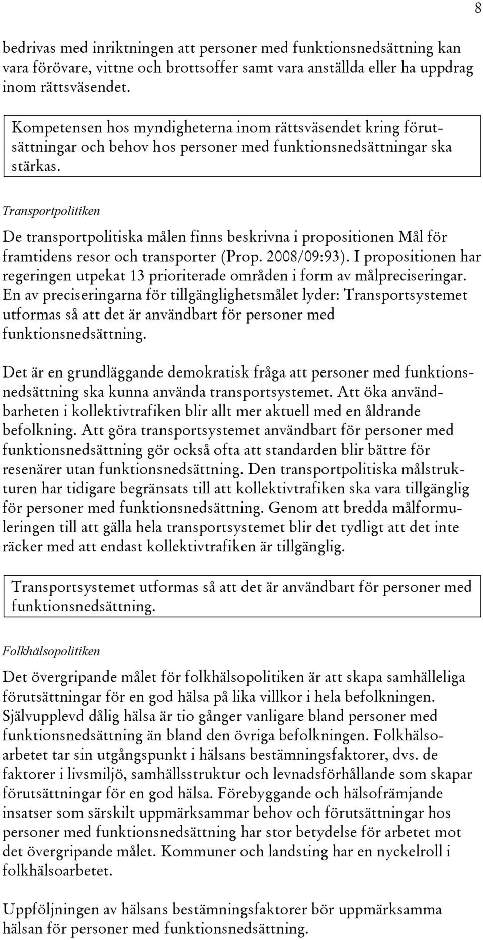 8 Transportpolitiken De transportpolitiska målen finns beskrivna i propositionen Mål för framtidens resor och transporter (Prop. 2008/09:93).