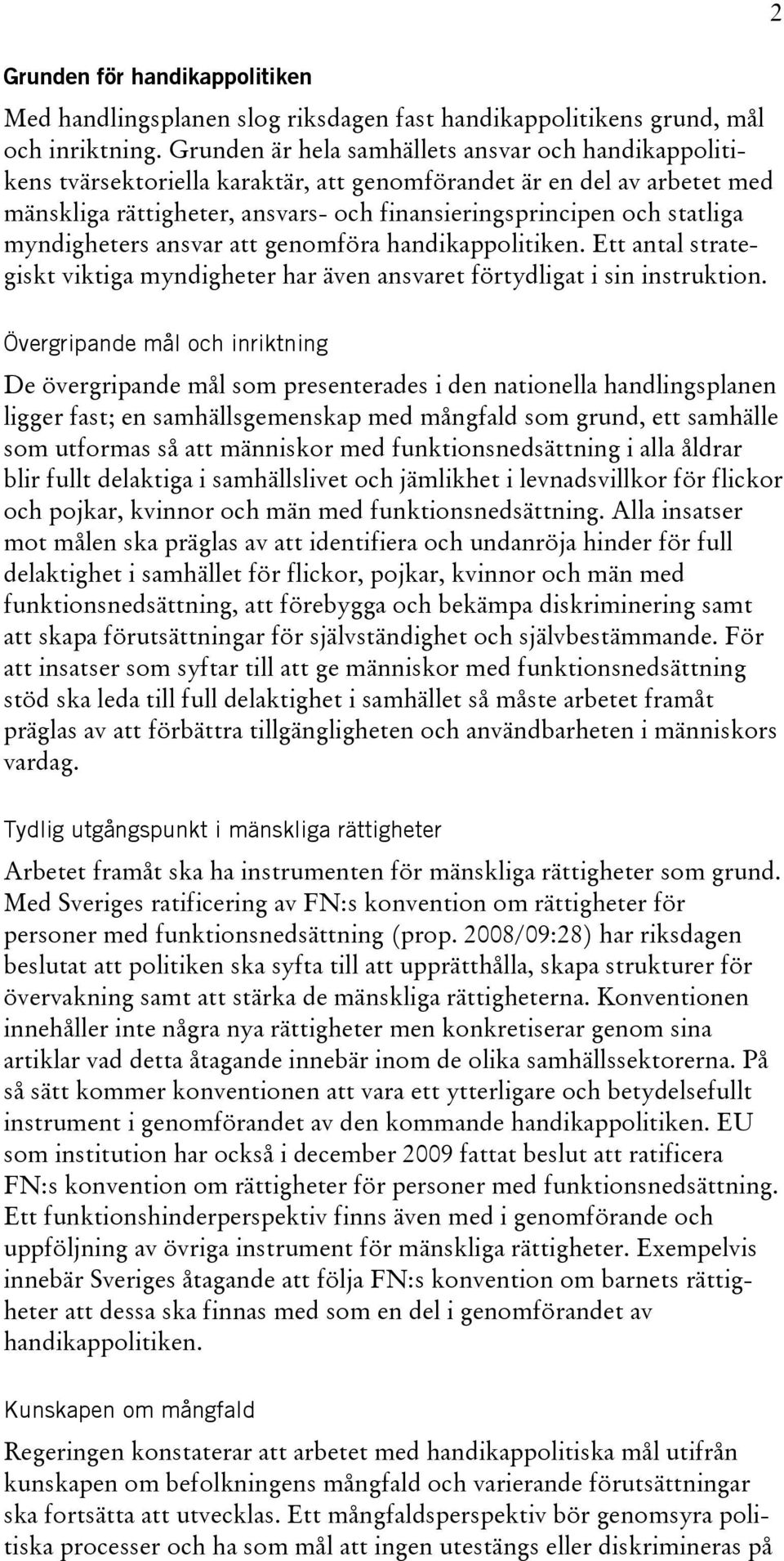 myndigheters ansvar att genomföra handikappolitiken. Ett antal strategiskt viktiga myndigheter har även ansvaret förtydligat i sin instruktion.