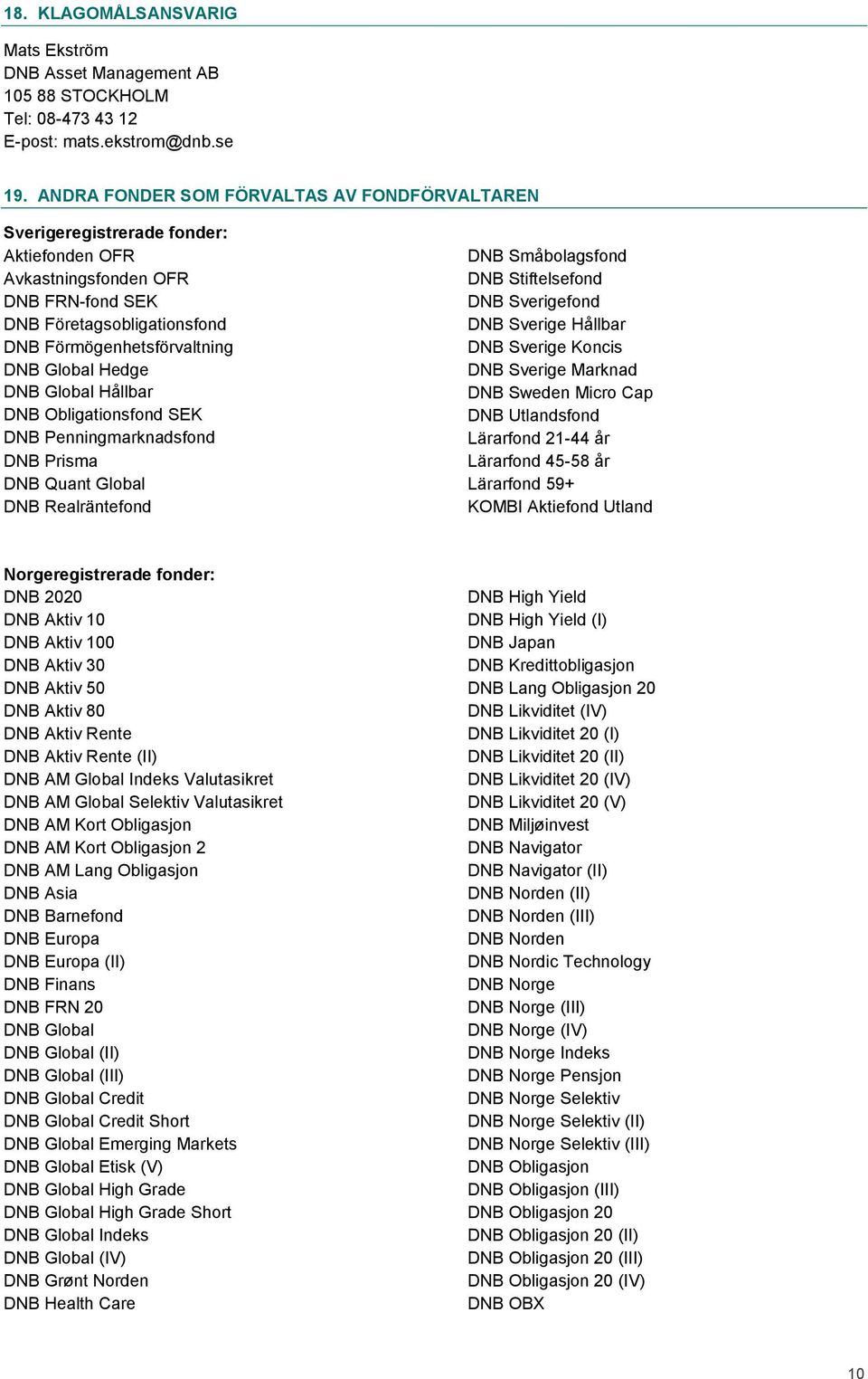Hedge DNB Global Hållbar DNB Obligationsfond SEK DNB Penningmarknadsfond DNB Prisma DNB Quant Global DNB Realräntefond DNB Småbolagsfond DNB Stiftelsefond DNB Sverigefond DNB Sverige Hållbar DNB