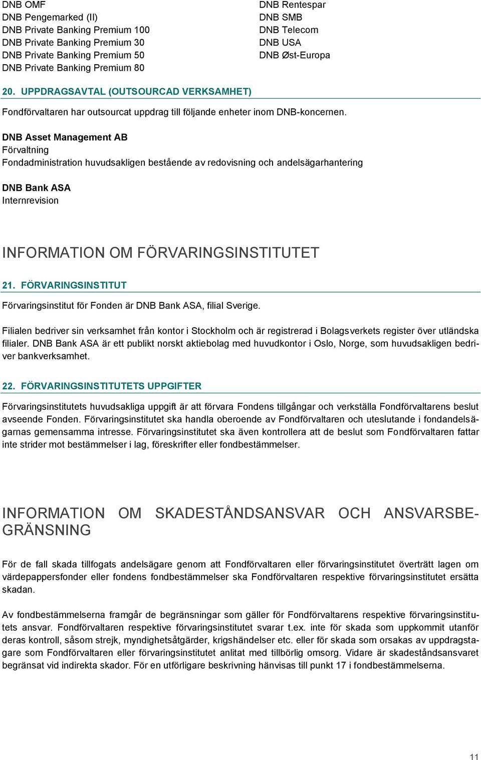 DNB Asset Management AB Förvaltning Fondadministration huvudsakligen bestående av redovisning och andelsägarhantering DNB Bank ASA Internrevision INFORMATION OM FÖRVARINGSINSTITUTET 21.