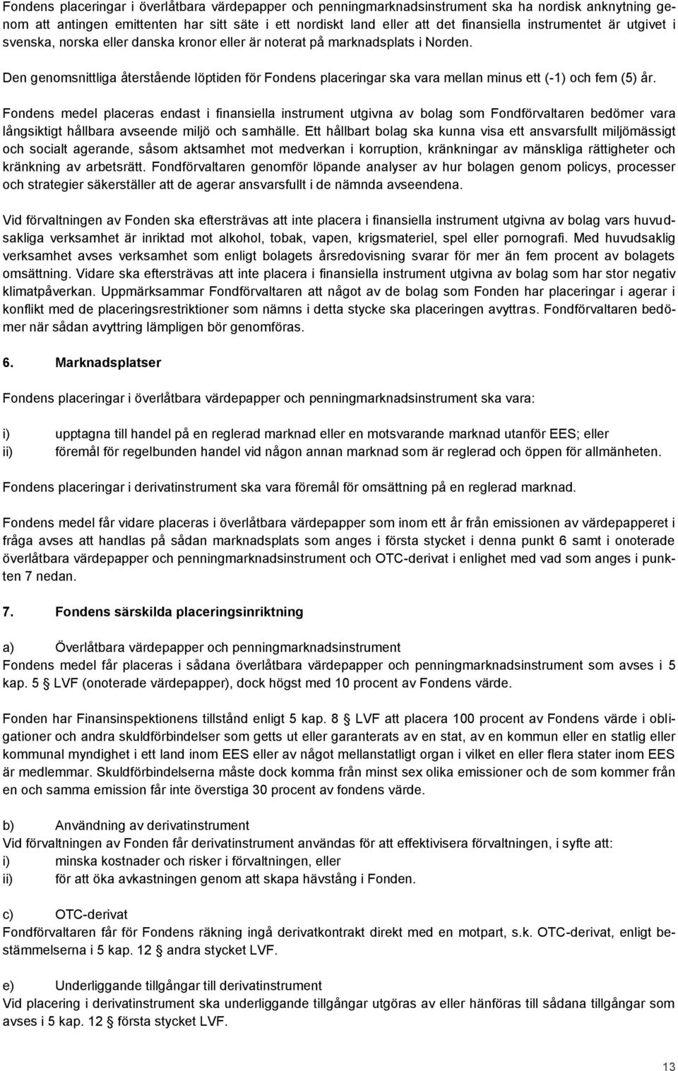 Den genomsnittliga återstående löptiden för Fondens placeringar ska vara mellan minus ett (-1) och fem (5) år.