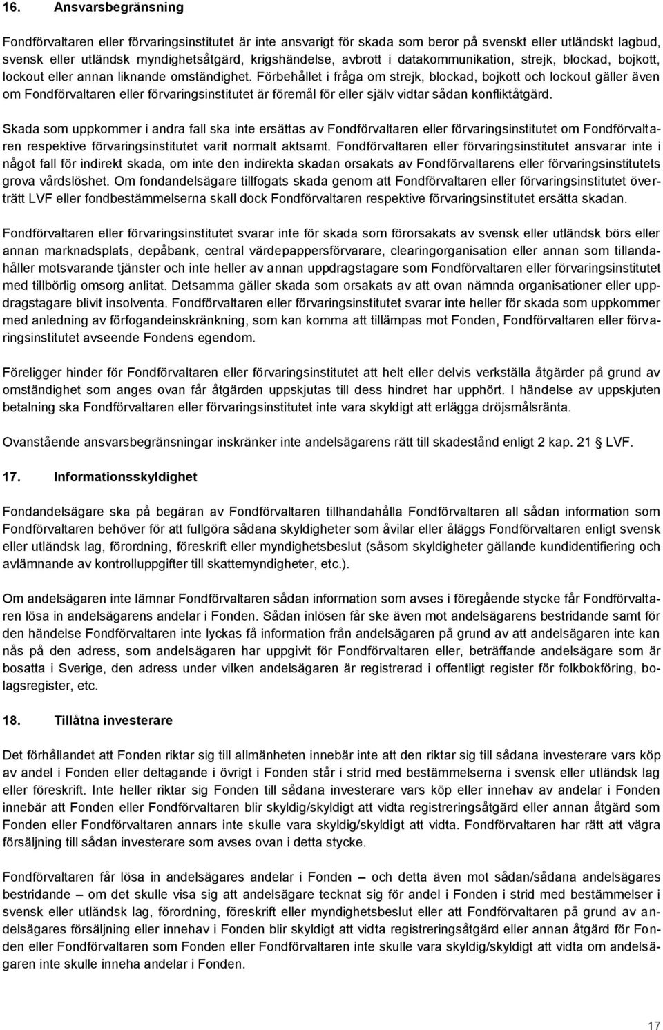 Förbehållet i fråga om strejk, blockad, bojkott och lockout gäller även om Fondförvaltaren eller förvaringsinstitutet är föremål för eller själv vidtar sådan konfliktåtgärd.