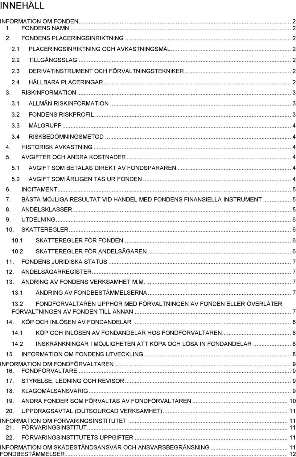 AVGIFTER OCH ANDRA KOSTNADER... 4 5.1 AVGIFT SOM BETALAS DIREKT AV FONDSPARAREN... 4 5.2 AVGIFT SOM ÅRLIGEN TAS UR FONDEN... 4 6. INCITAMENT... 5 7.