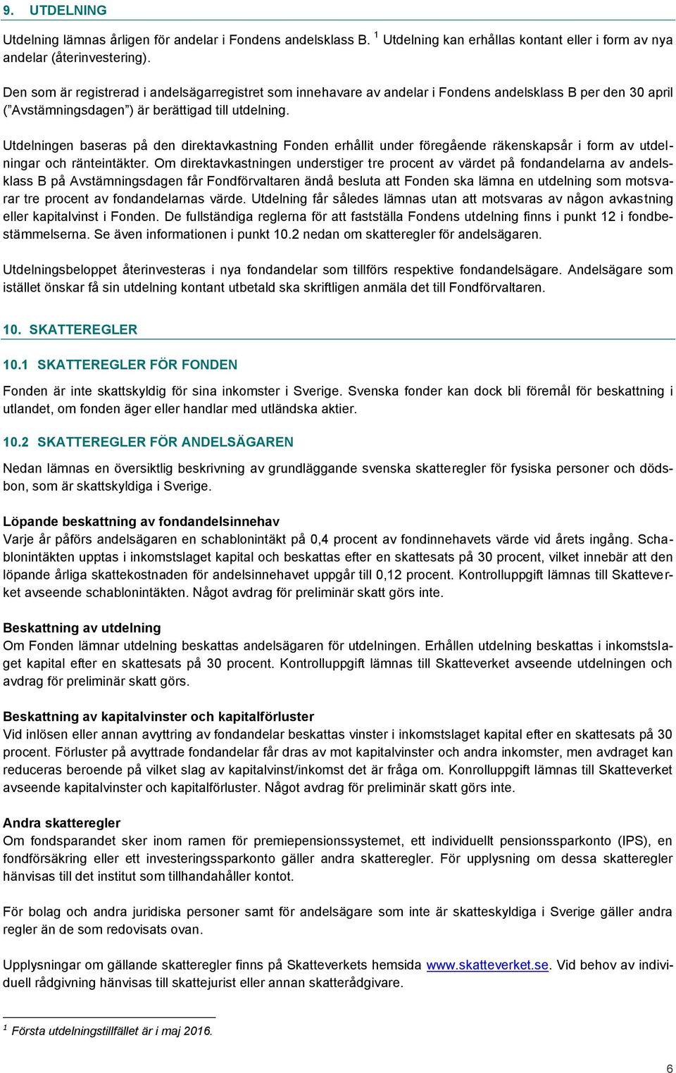 Utdelningen baseras på den direktavkastning Fonden erhållit under föregående räkenskapsår i form av utdelningar och ränteintäkter.