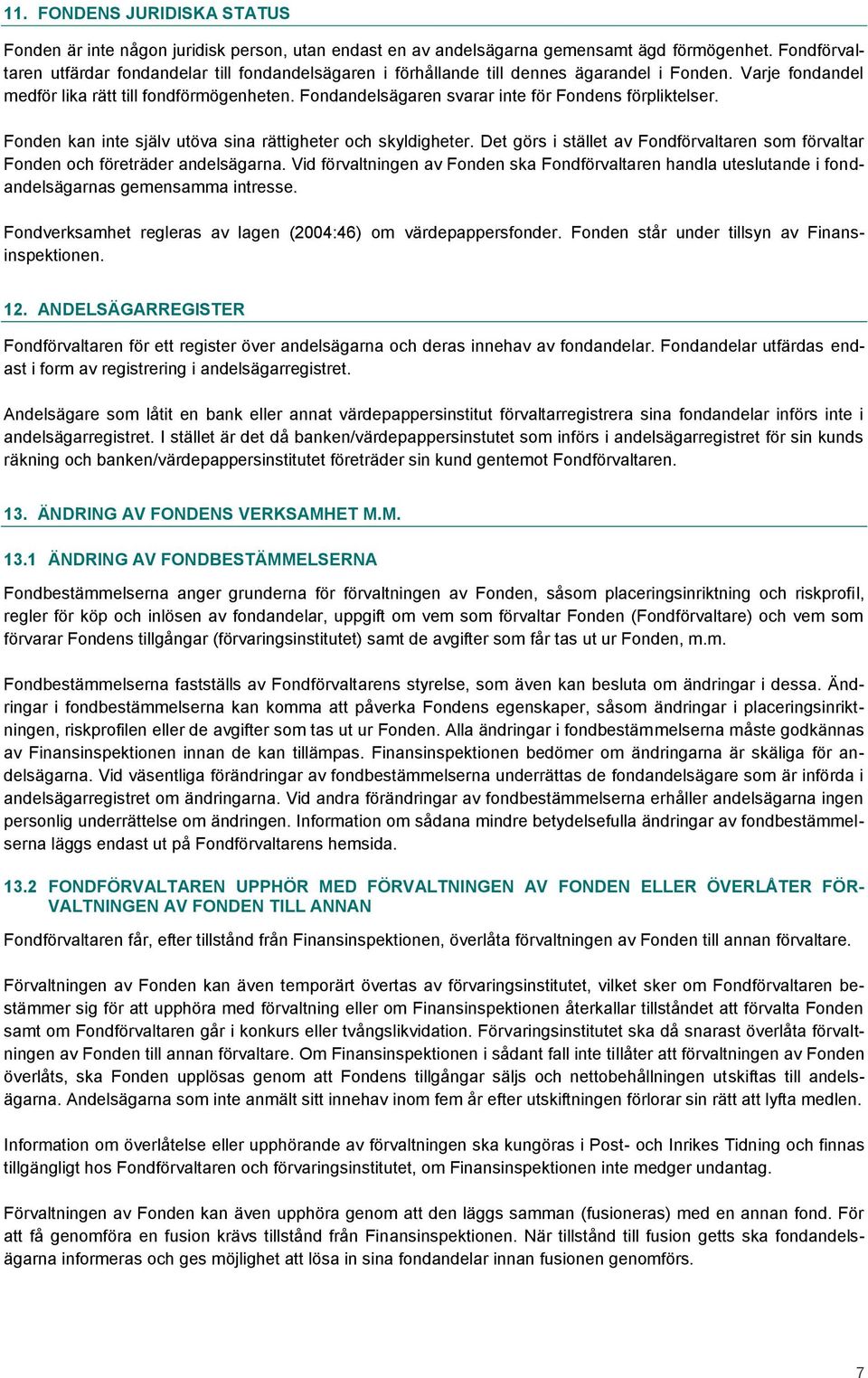 Fondandelsägaren svarar inte för Fondens förpliktelser. Fonden kan inte själv utöva sina rättigheter och skyldigheter.