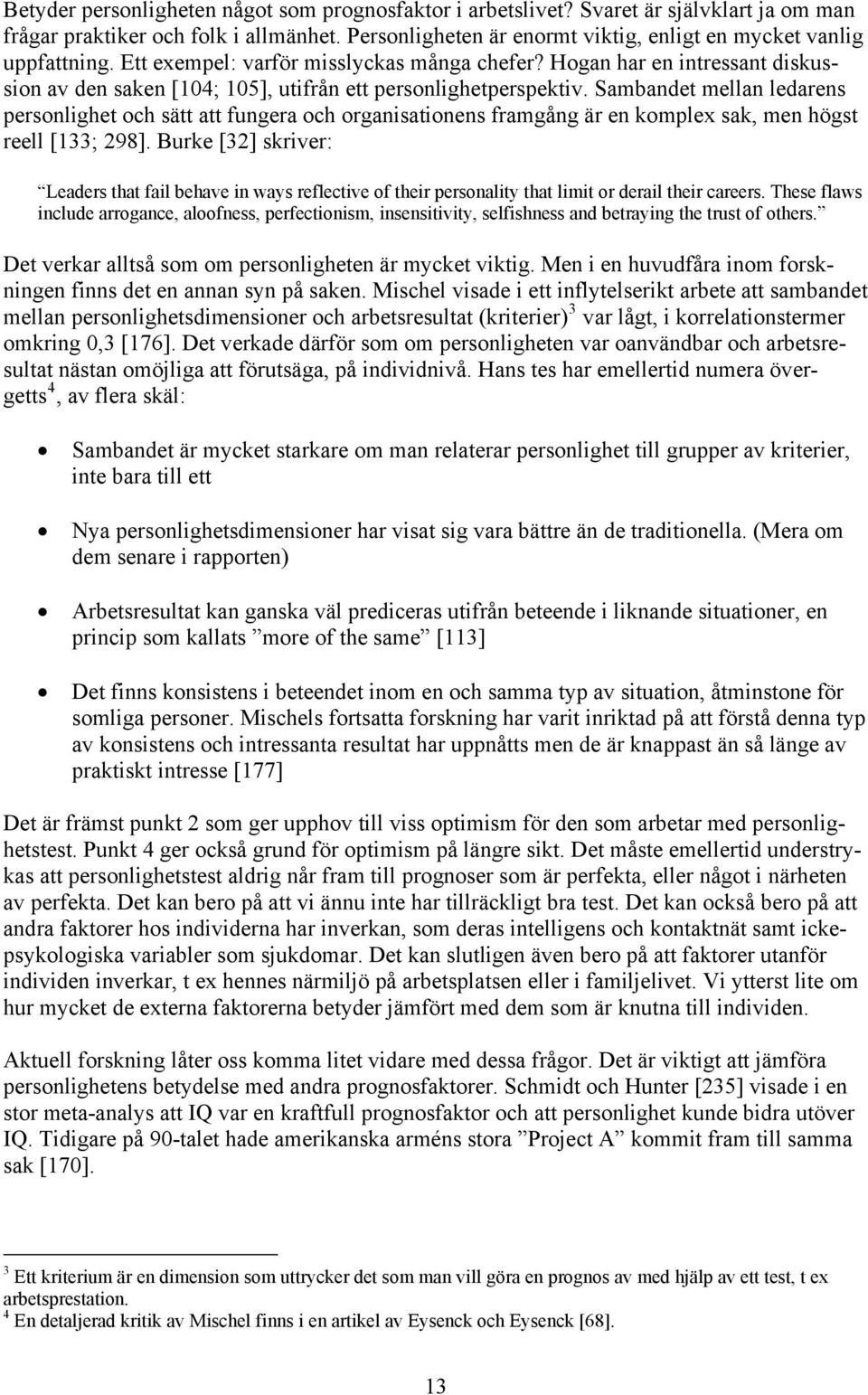 Hogan har en intressant diskussion av den saken [104; 105], utifrån ett personlighetperspektiv.