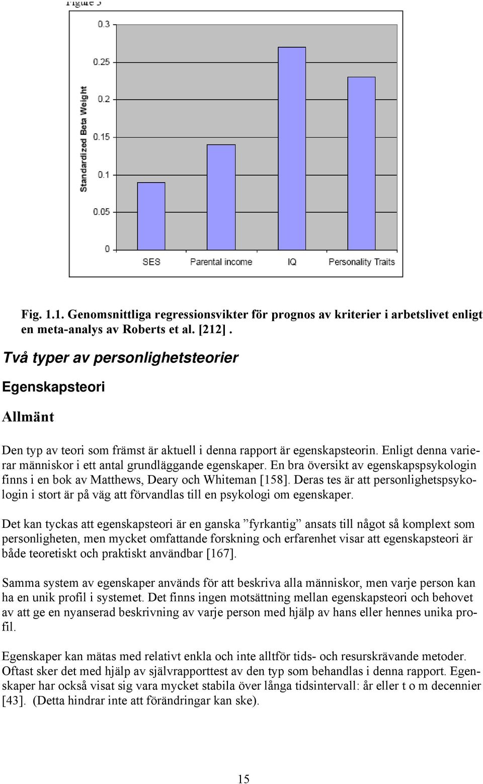 Enligt denna varierar människor i ett antal grundläggande egenskaper. En bra översikt av egenskapspsykologin finns i en bok av Matthews, Deary och Whiteman [158].