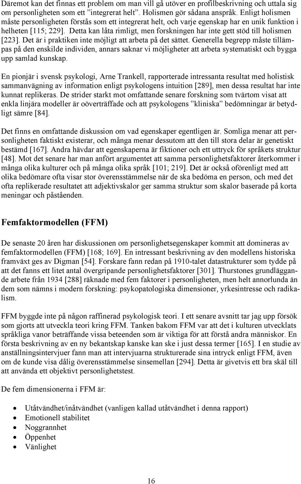 Detta kan låta rimligt, men forskningen har inte gett stöd till holismen [223]. Det är i praktiken inte möjligt att arbeta på det sättet.