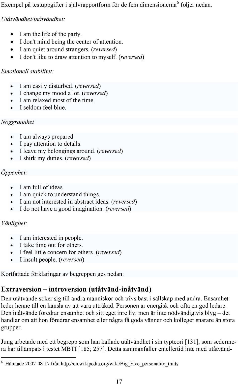 (reversed) I am relaxed most of the time. I seldom feel blue. Noggrannhet I am always prepared. I pay attention to details. I leave my belongings around. (reversed) I shirk my duties.