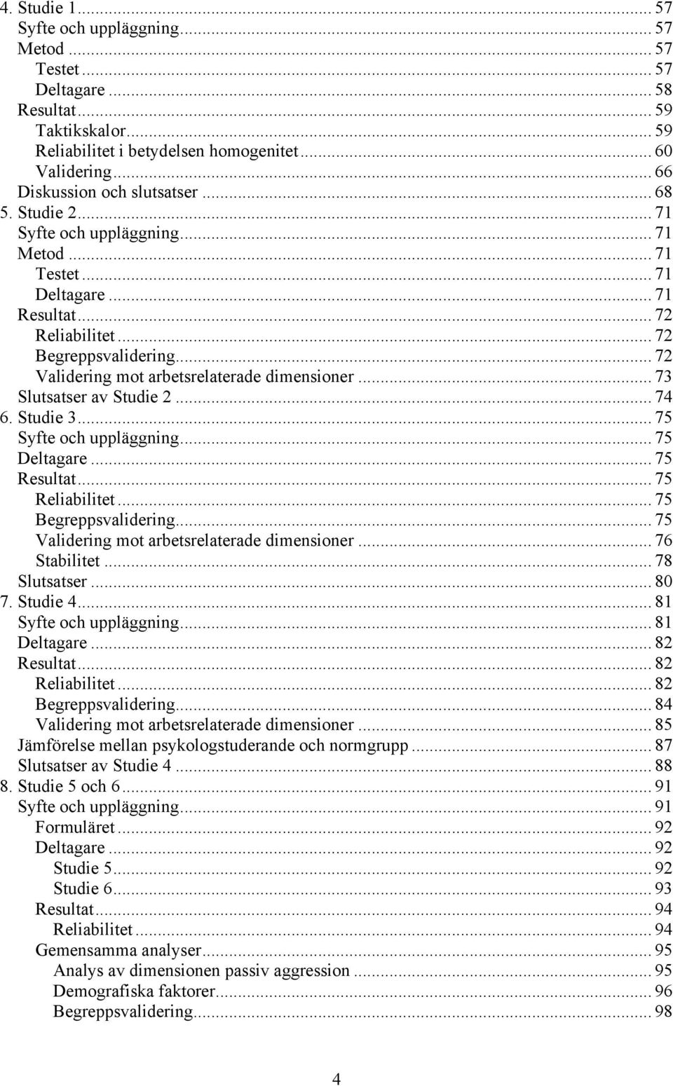 .. 72 Validering mot arbetsrelaterade dimensioner... 73 Slutsatser av Studie 2... 74 6. Studie 3... 75 Syfte och uppläggning... 75 Deltagare... 75 Resultat... 75 Reliabilitet... 75 Begreppsvalidering.