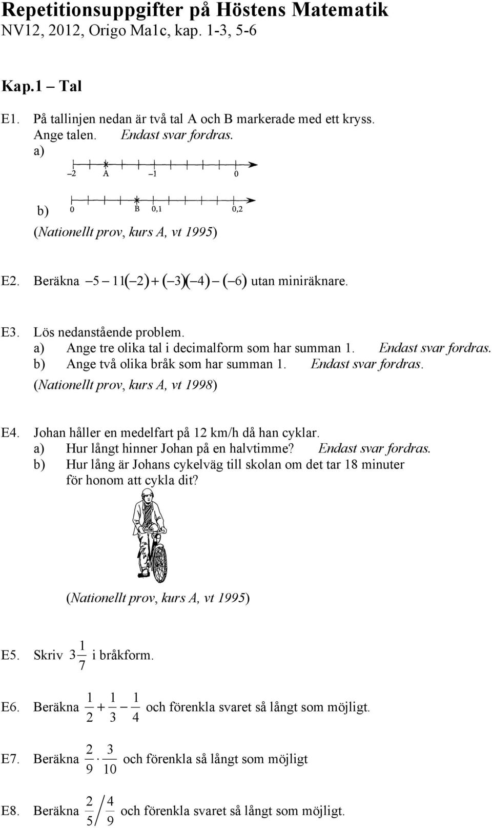 Endast svar fordras. b) Ange två olika bråk som har summan 1. Endast svar fordras. (Nationellt prov, kurs A, vt 1998) E4. Johan håller en medelfart på 12 km/h då han cyklar.