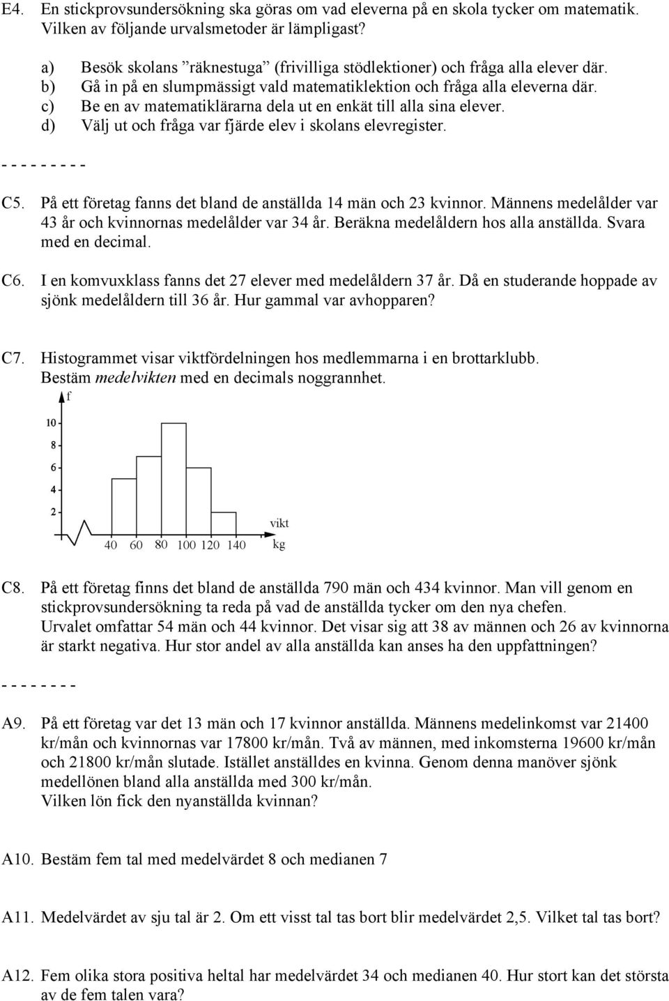 c) Be en av matematiklärarna dela ut en enkät till alla sina elever. d) Välj ut och fråga var fjärde elev i skolans elevregister. - - - - - - - - - C5.