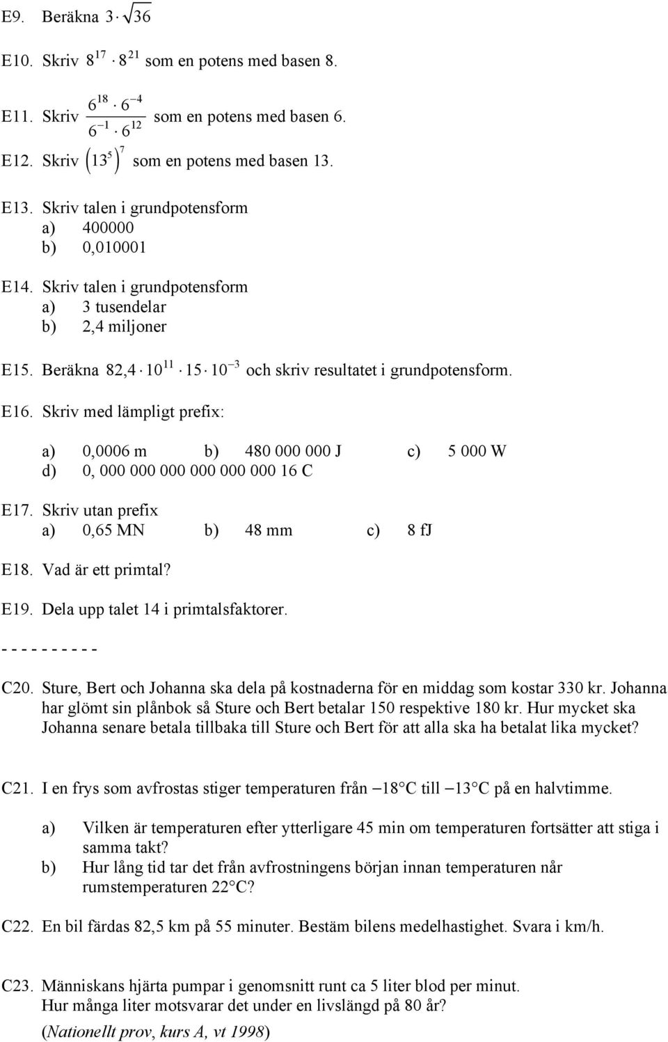 Skriv med lämpligt prefix: a) 0,0006 m b) 480 000 000 J c) 5 000 W d) 0, 000 000 000 000 000 000 16 C E17. Skriv utan prefix a) 0,65 MN b) 48 mm c) 8 fj E18. Vad är ett primtal? E19.