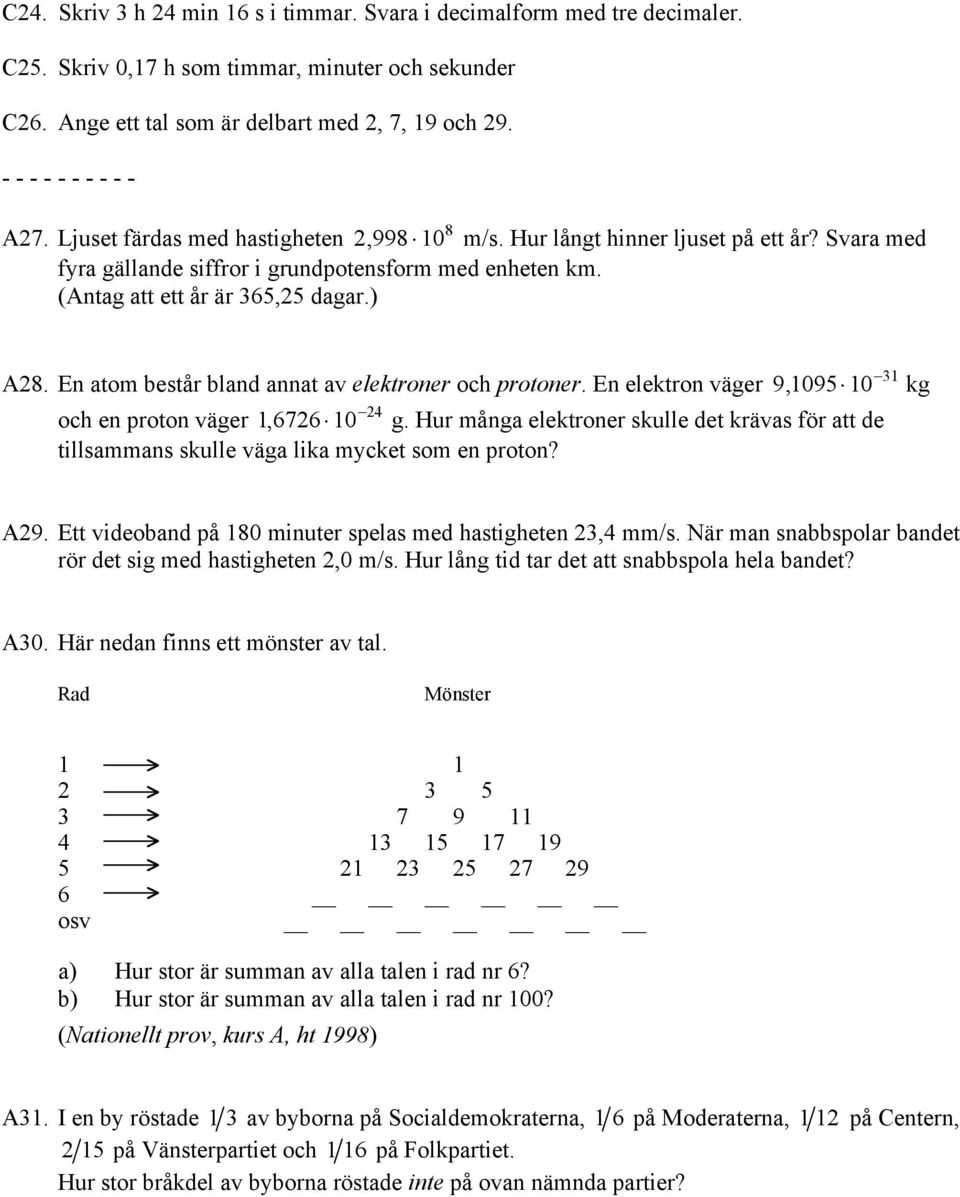 (Antag att ett år är 365,25 dagar.) A28. En atom består bland annat av elektroner och protoner. En elektron väger 9, 1095 10 31 och en proton väger 1, 6726 10 24 g.