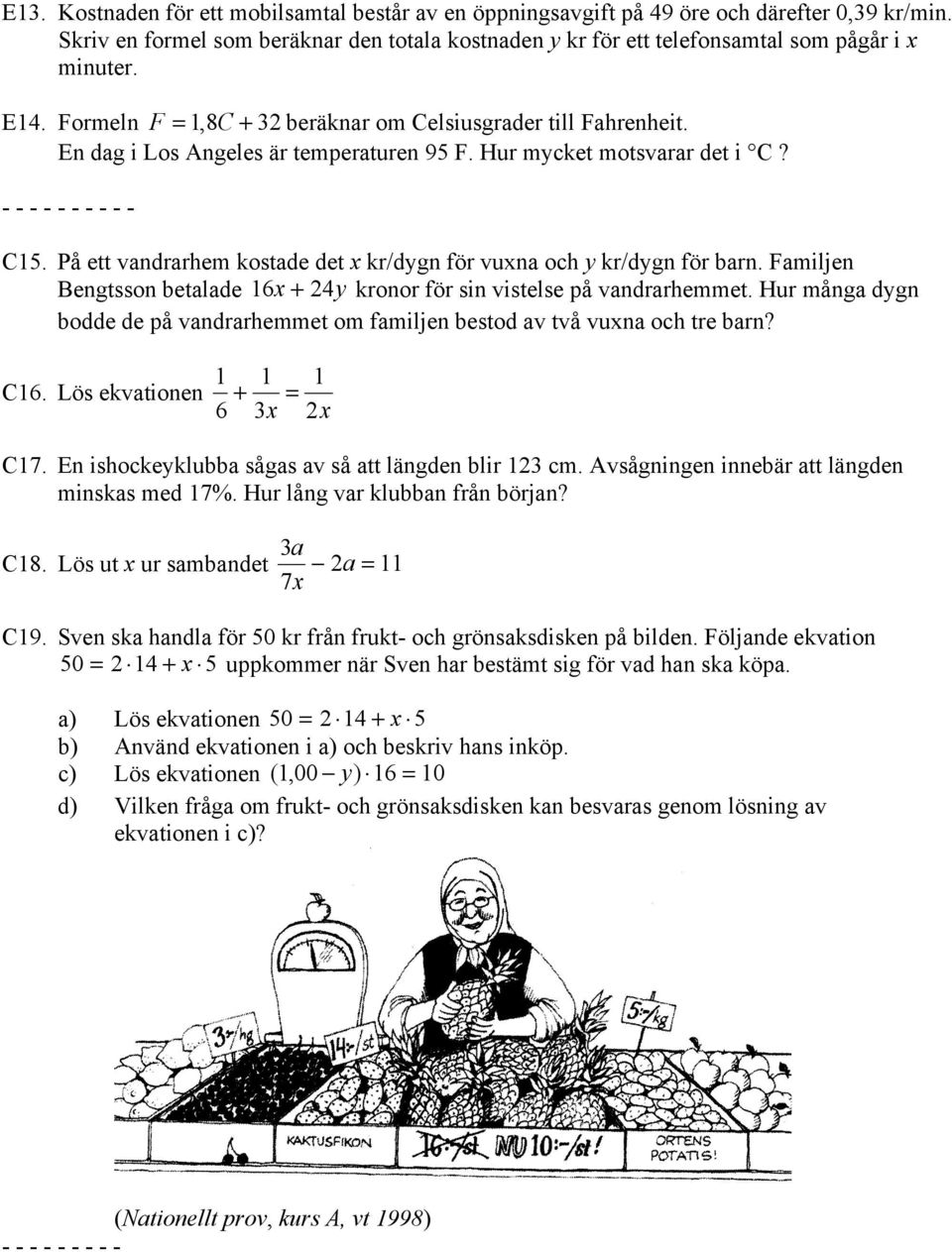 På ett vandrarhem kostade det x kr/dygn för vuxna och y kr/dygn för barn. Familjen Bengtsson betalade 16x + 24y kronor för sin vistelse på vandrarhemmet.