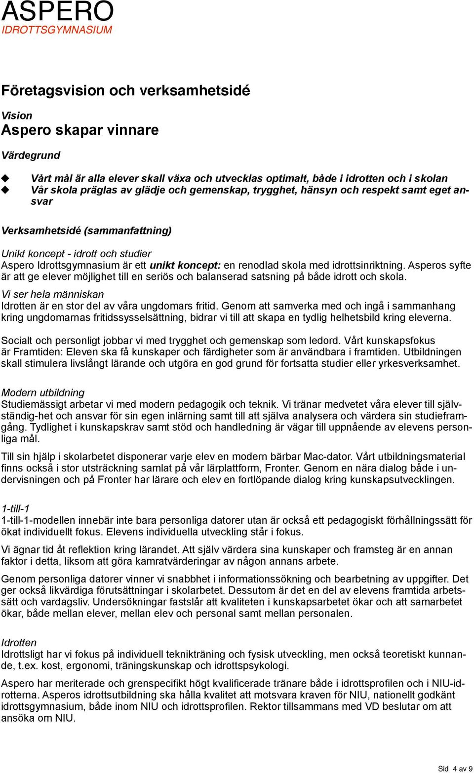 idrottsinriktning. Asperos syfte är att ge elever möjlighet till en seriös och balanserad satsning på både idrott och skola. Vi ser hela människan Idrotten är en stor del av våra ungdomars fritid.