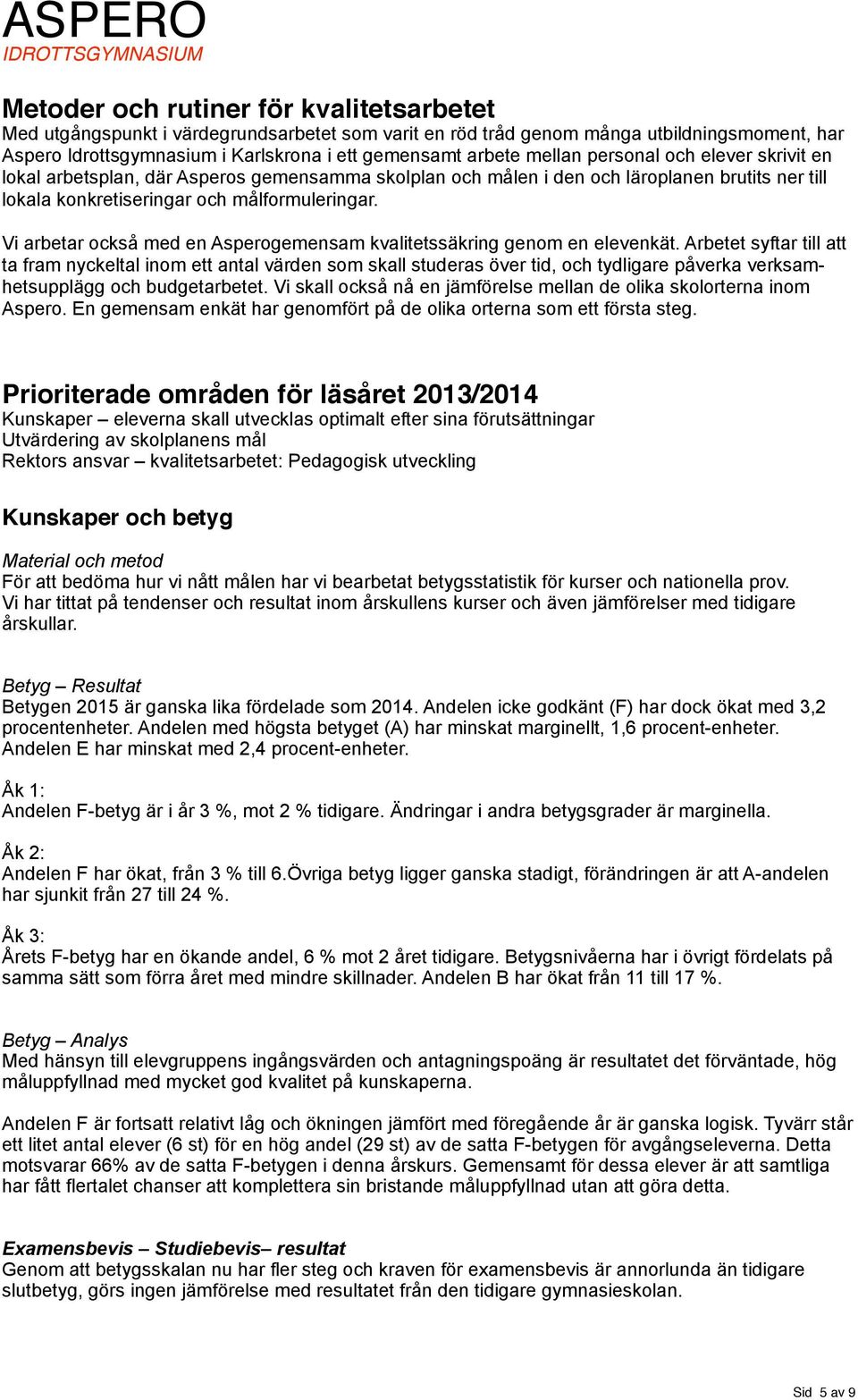 Vi arbetar också med en Asperogemensam kvalitetssäkring genom en elevenkät.