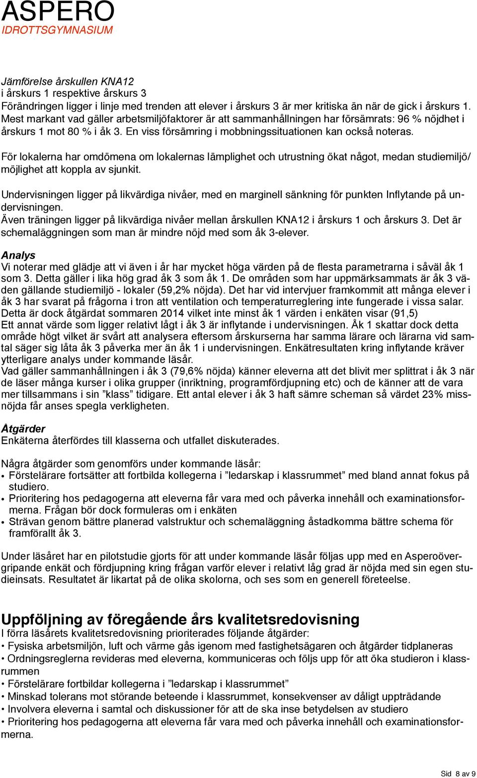 För lokalerna har omdömena om lokalernas lämplighet och utrustning ökat något, medan studiemiljö/ möjlighet att koppla av sjunkit.