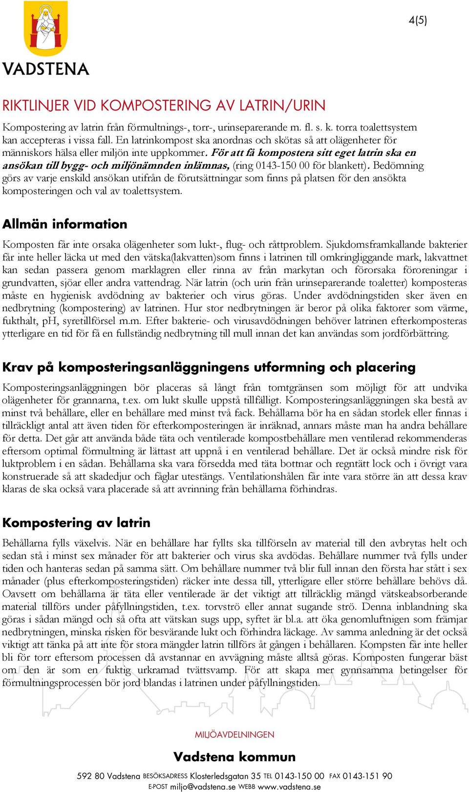 För att få kompostera sitt eget latrin ska en ansökan till bygg- och miljönämnden inlämnas, (ring 0143-150 00 för blankett).