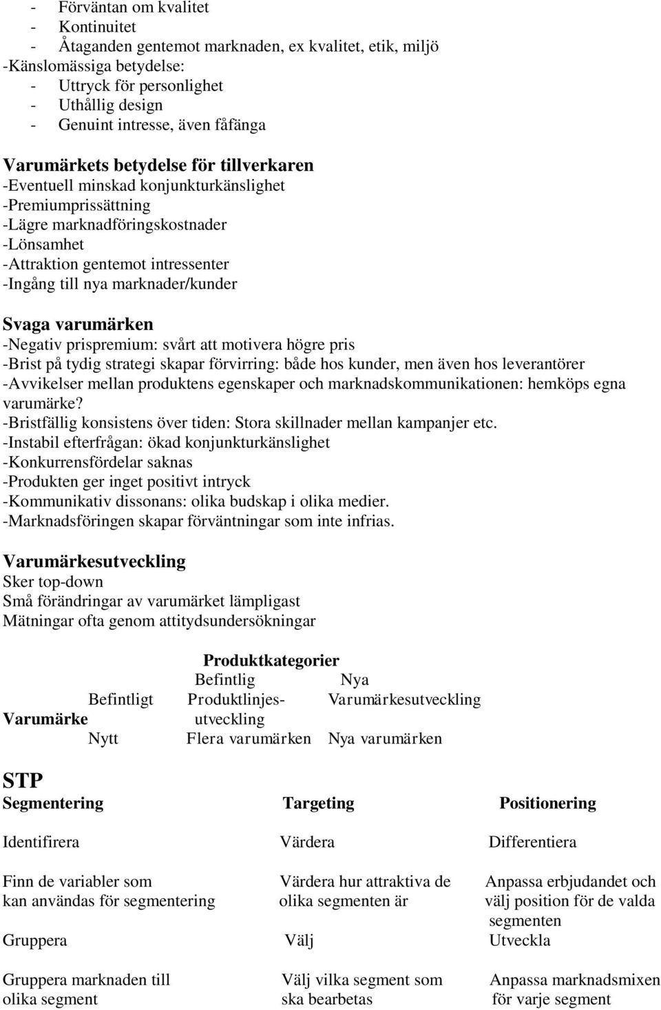 marknader/kunder Svaga varumärken -Negativ prispremium: svårt att motivera högre pris -Brist på tydig strategi skapar förvirring: både hos kunder, men även hos leverantörer -Avvikelser mellan