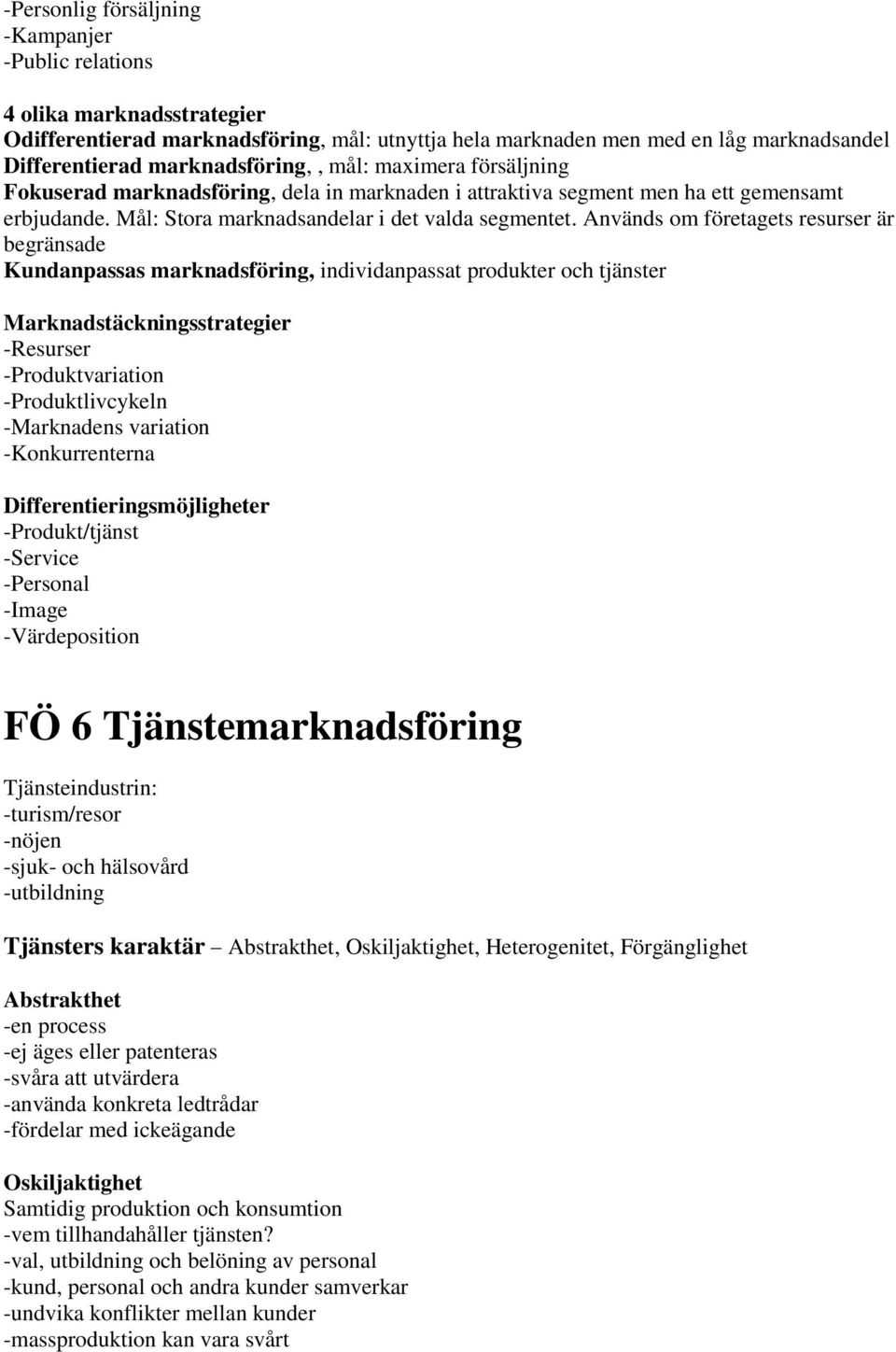 Används om företagets resurser är begränsade Kundanpassas marknadsföring, individanpassat produkter och tjänster Marknadstäckningsstrategier -Resurser -Produktvariation -Produktlivcykeln -Marknadens