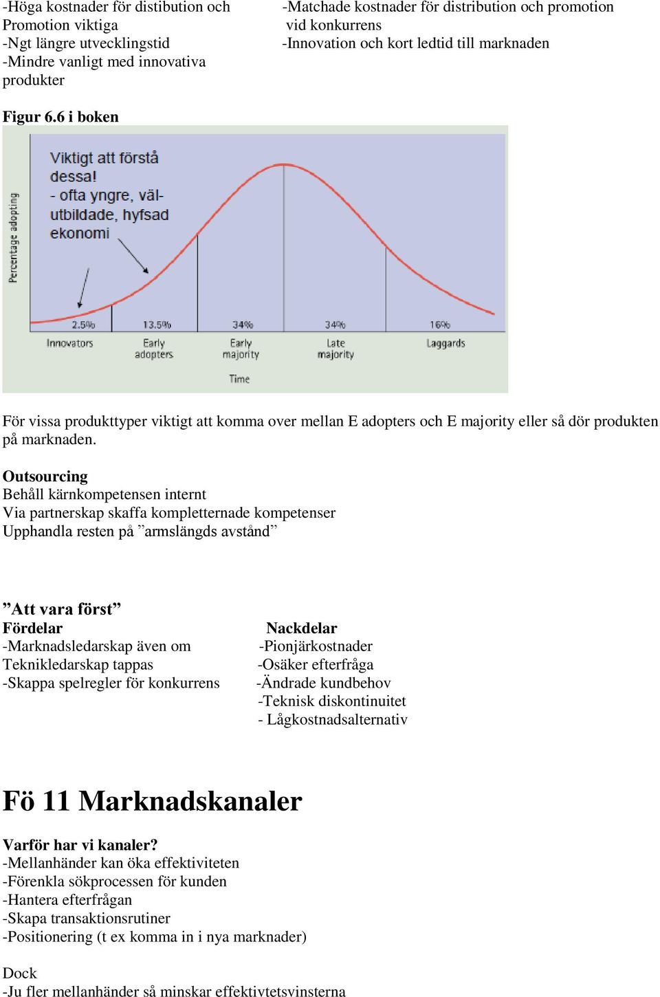 Outsourcing Behåll kärnkompetensen internt Via partnerskap skaffa kompletternade kompetenser Upphandla resten på armslängds avstånd Att vara först Fördelar -Marknadsledarskap även om Teknikledarskap