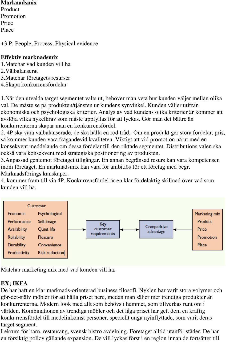 Kunden väljer utifrån ekonomiska och psychologiska kriterier. Analys av vad kundens olika kriterier är kommer att avslöja vilka nykelkrav som måste uppfyllas för att lyckas.