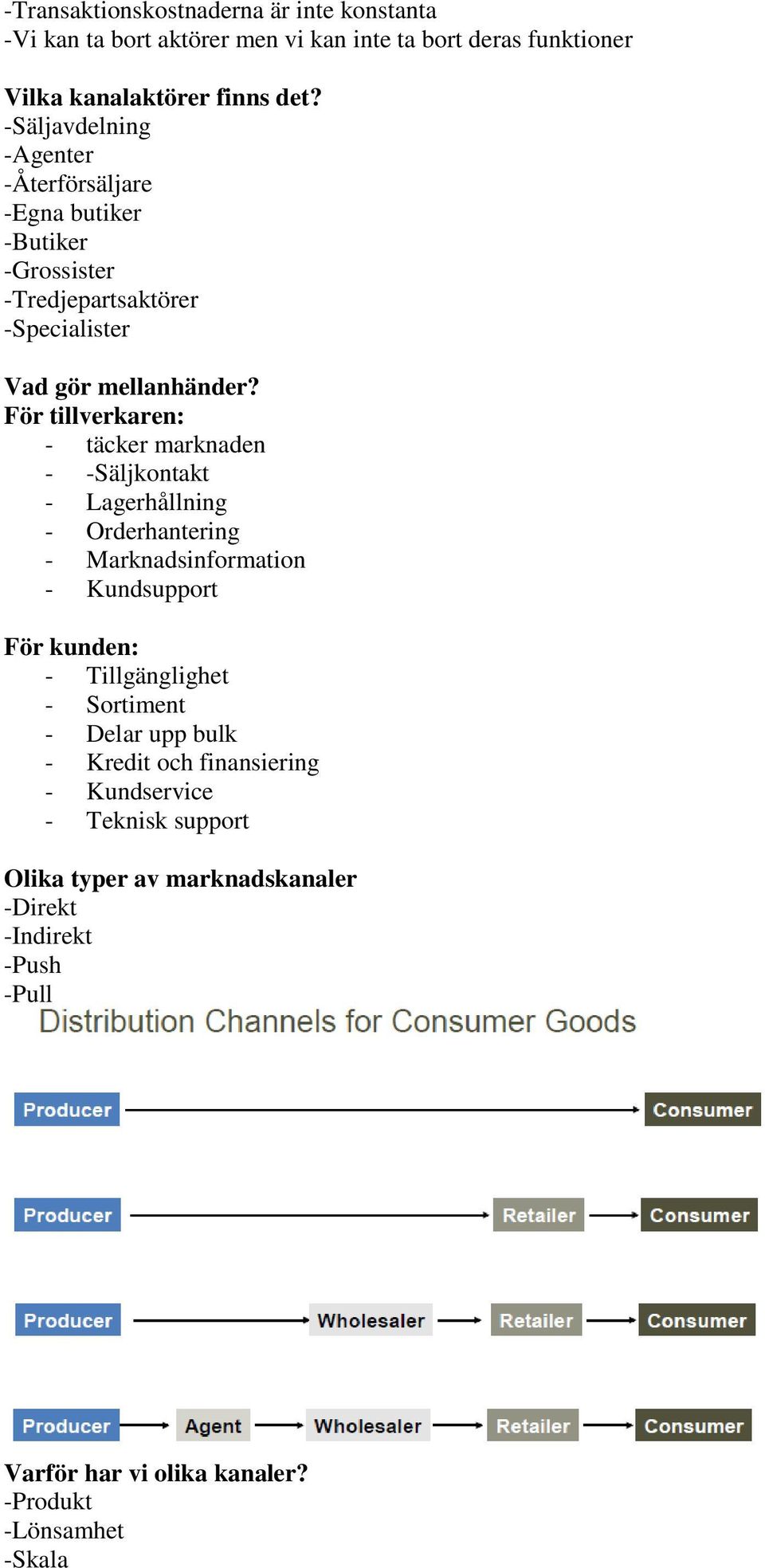 För tillverkaren: - täcker marknaden - -Säljkontakt - Lagerhållning - Orderhantering - Marknadsinformation - Kundsupport För kunden: - Tillgänglighet -