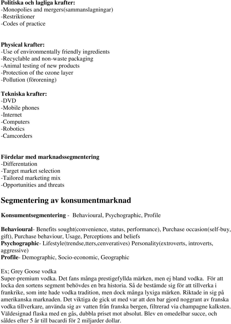 marknadssegmentering -Differentation -Target market selection -Tailored marketing mix -Opportunities and threats Segmentering av konsumentmarknad Konsumentsegmentering - Behavioural, Psychographic,