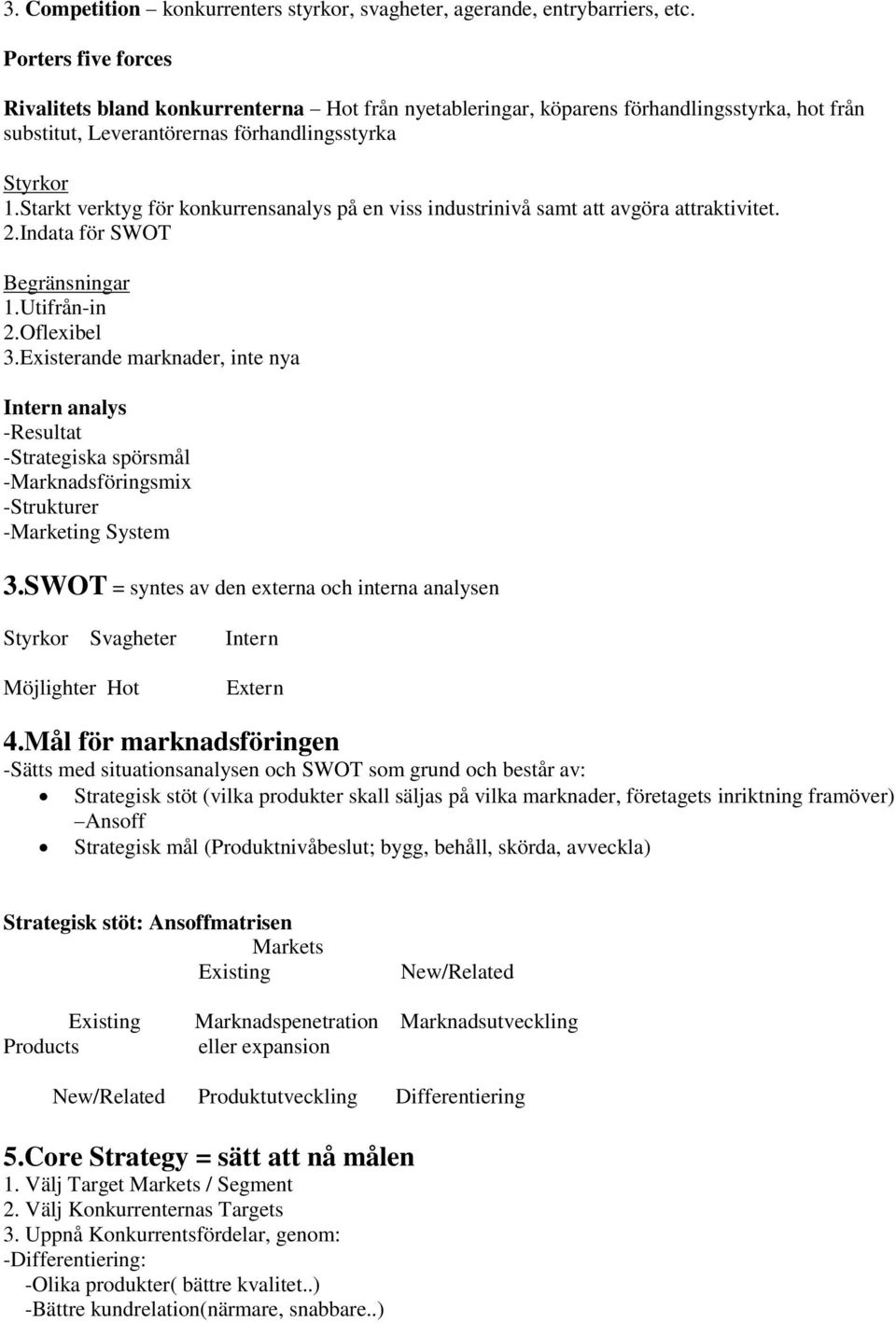 Starkt verktyg för konkurrensanalys på en viss industrinivå samt att avgöra attraktivitet. 2.Indata för SWOT Begränsningar 1.Utifrån-in 2.Oflexibel 3.