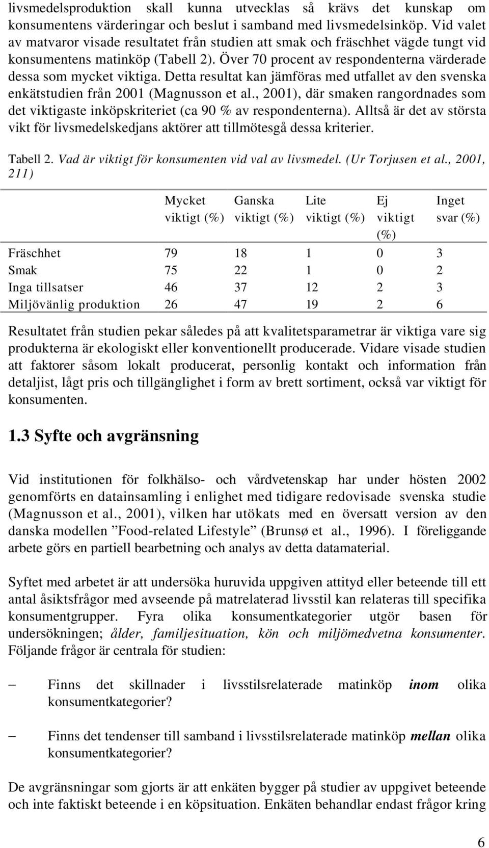 Detta resultat kan jämföras med utfallet av den svenska enkätstudien från 2001 (Magnusson et al., 2001), där smaken rangordnades som det viktigaste inköpskriteriet (ca 90 % av respondenterna).