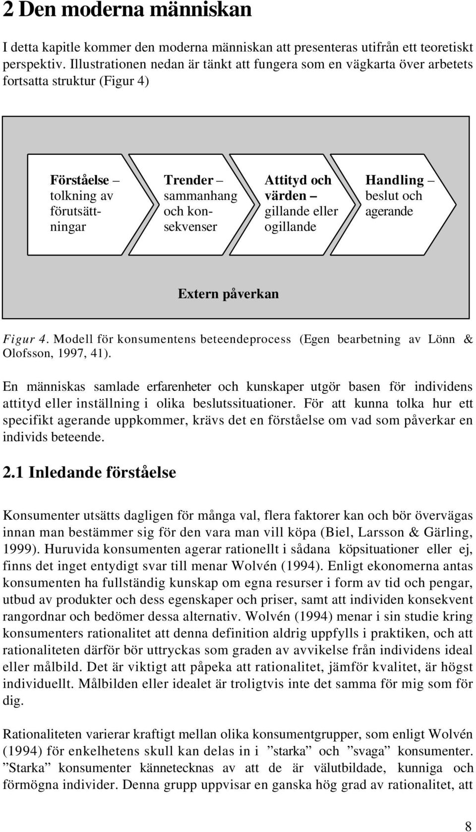 gillande eller ogillande Handling beslut och agerande Extern påverkan Figur 4. Modell för konsumentens beteendeprocess (Egen bearbetning av Lönn & Olofsson, 1997, 41).