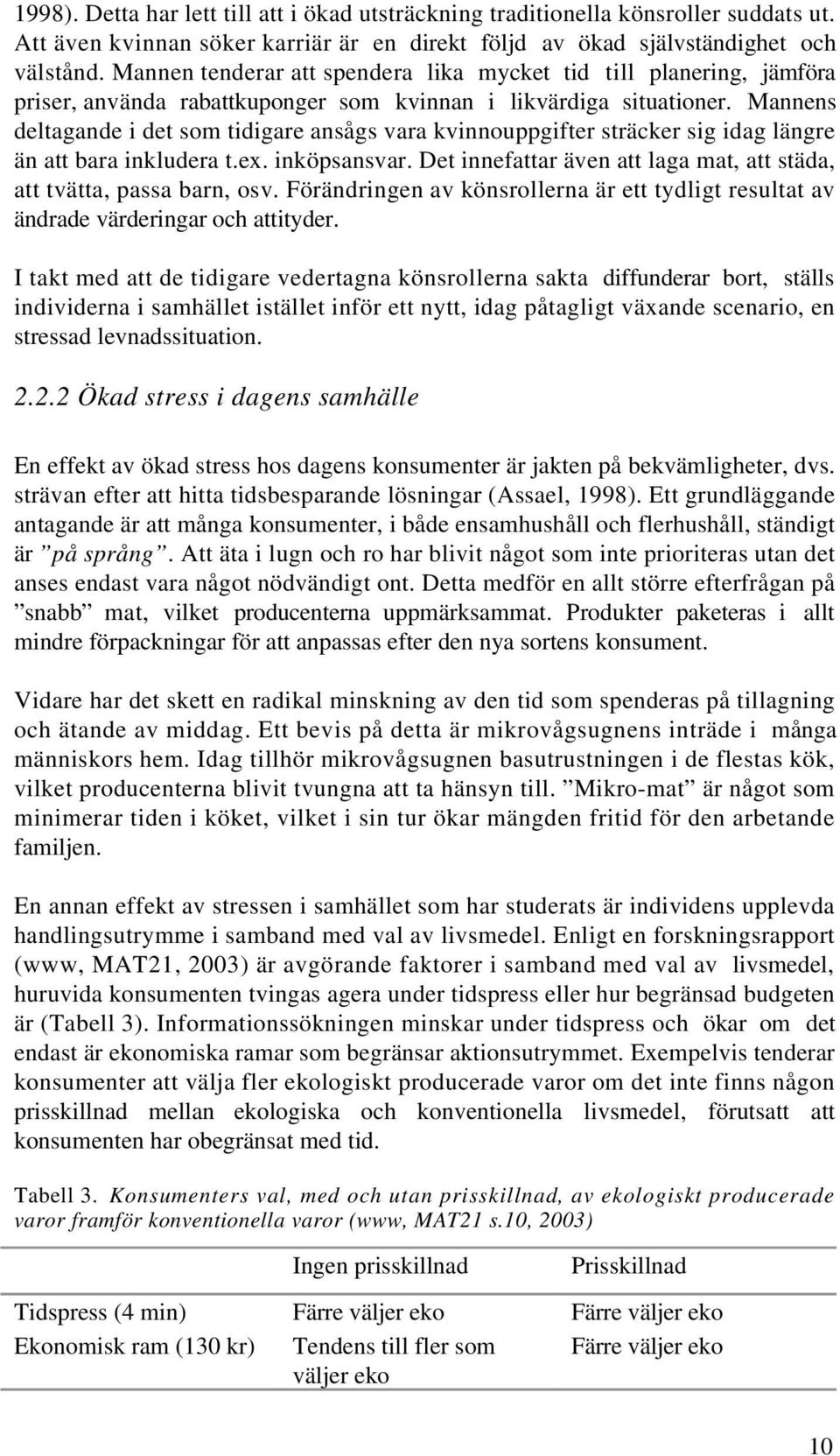 Mannens deltagande i det som tidigare ansågs vara kvinnouppgifter sträcker sig idag längre än att bara inkludera t.ex. inköpsansvar.