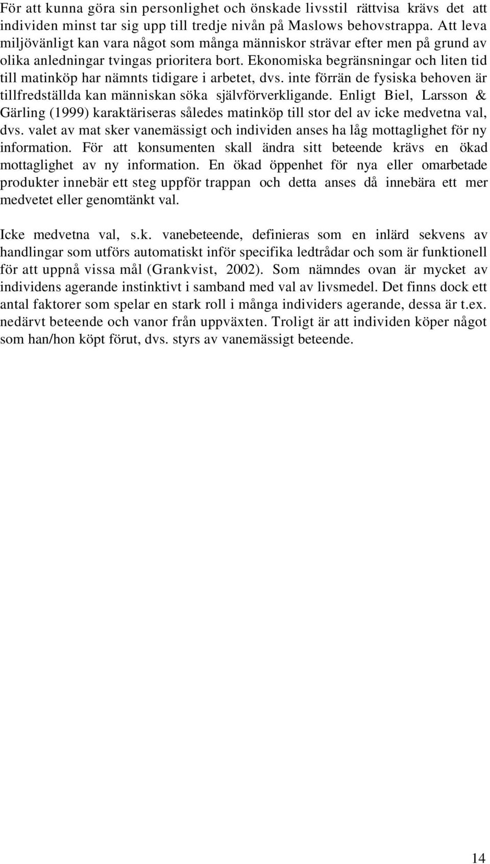 Ekonomiska begränsningar och liten tid till matinköp har nämnts tidigare i arbetet, dvs. inte förrän de fysiska behoven är tillfredställda kan människan söka självförverkligande.