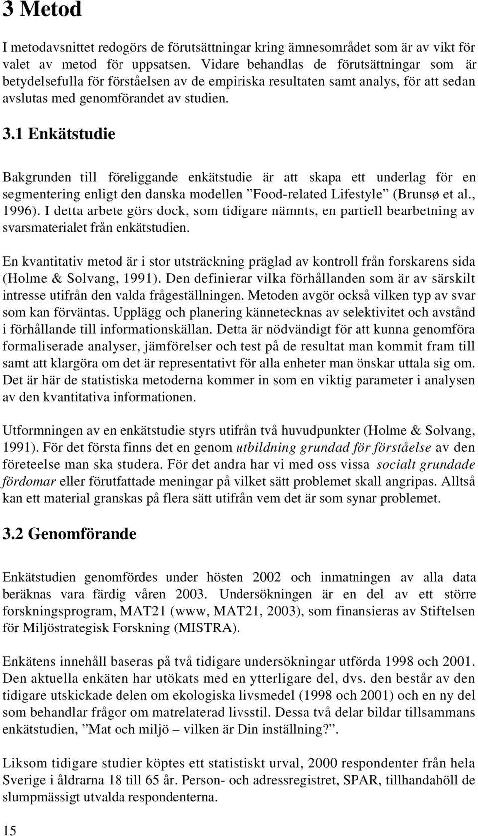 1 Enkätstudie Bakgrunden till föreliggande enkätstudie är att skapa ett underlag för en segmentering enligt den danska modellen Food-related Lifestyle (Brunsø et al., 1996).