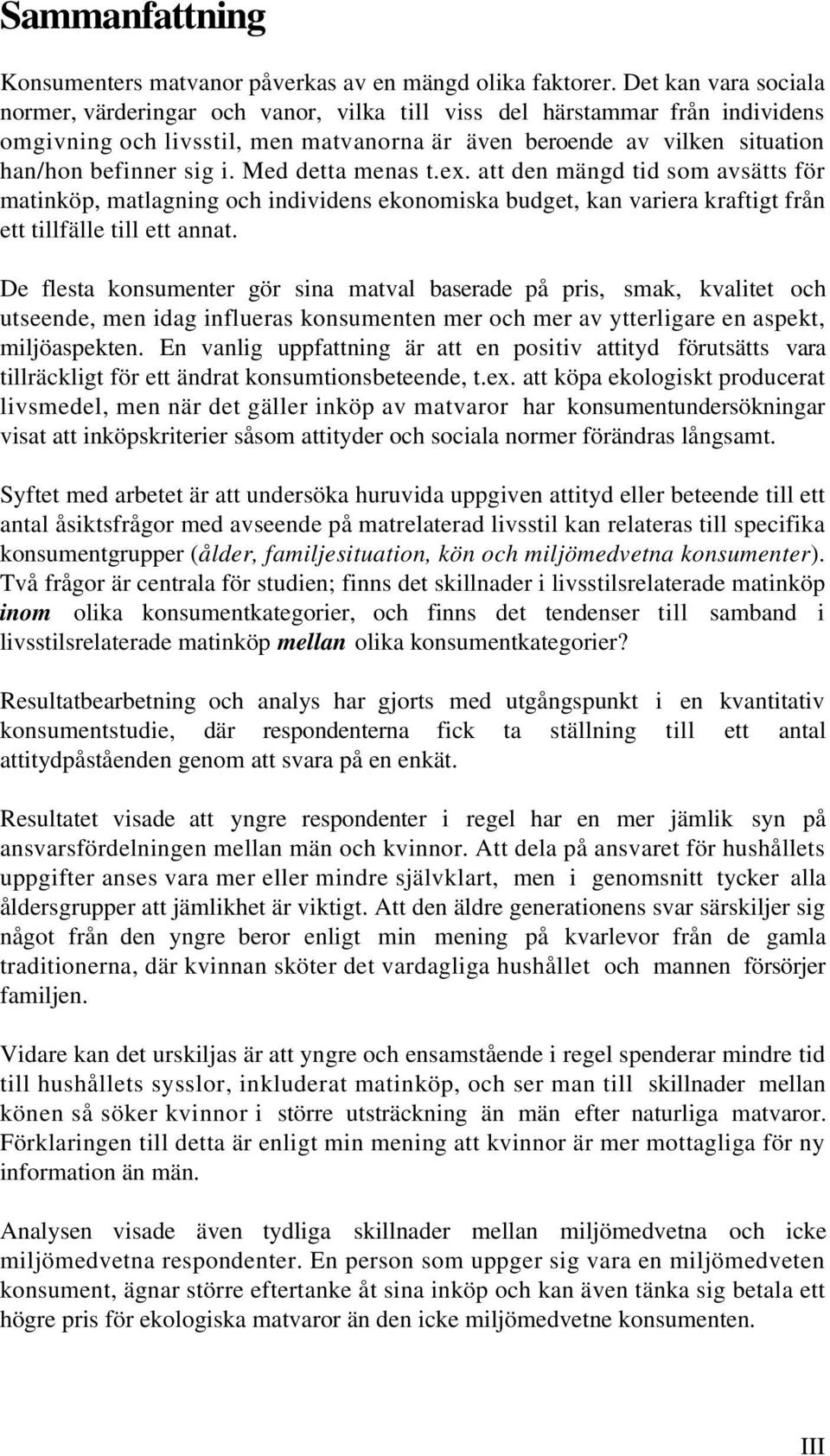 Med detta menas t.ex. att den mängd tid som avsätts för matinköp, matlagning och individens ekonomiska budget, kan variera kraftigt från ett tillfälle till ett annat.