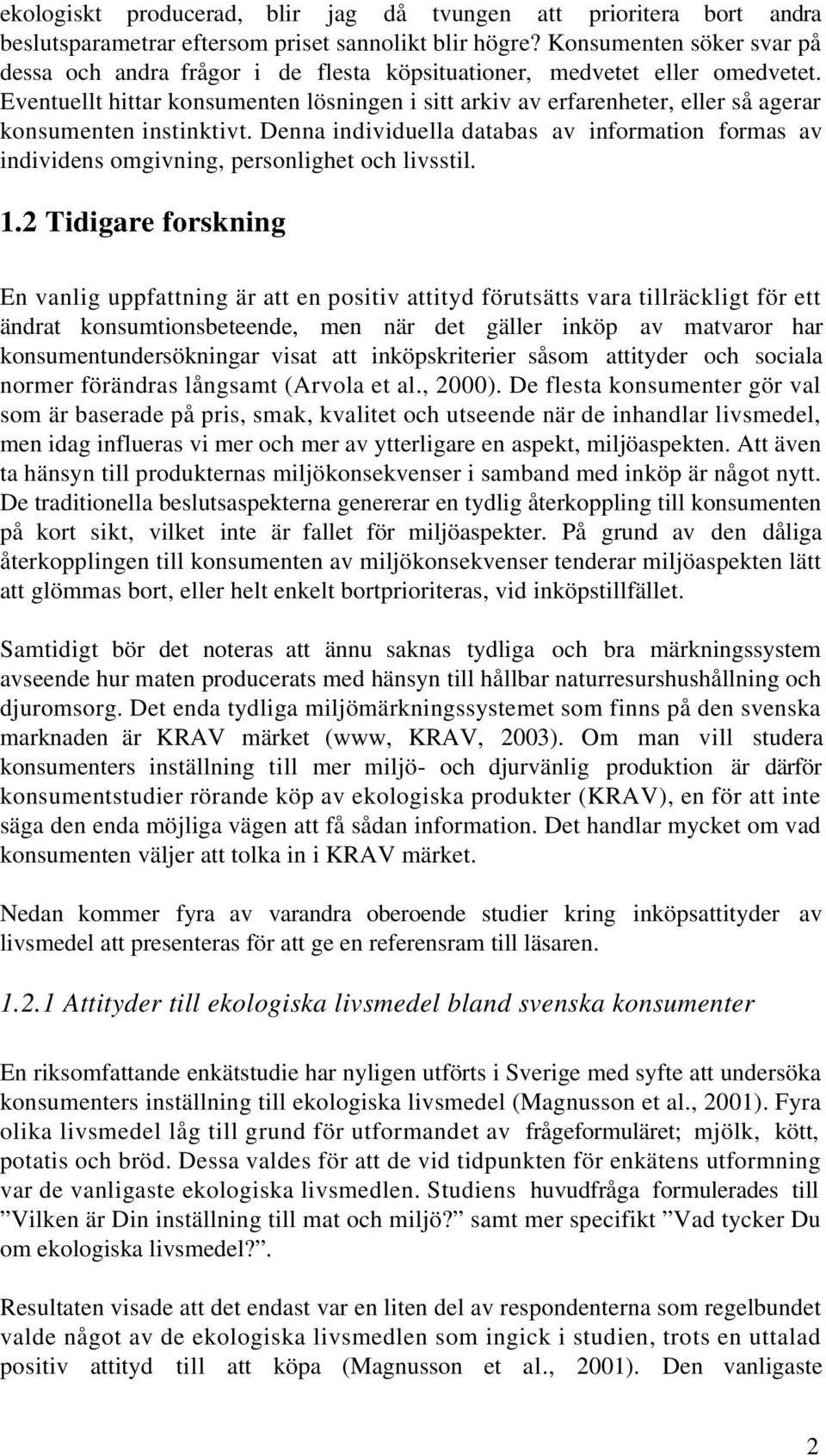 Eventuellt hittar konsumenten lösningen i sitt arkiv av erfarenheter, eller så agerar konsumenten instinktivt.