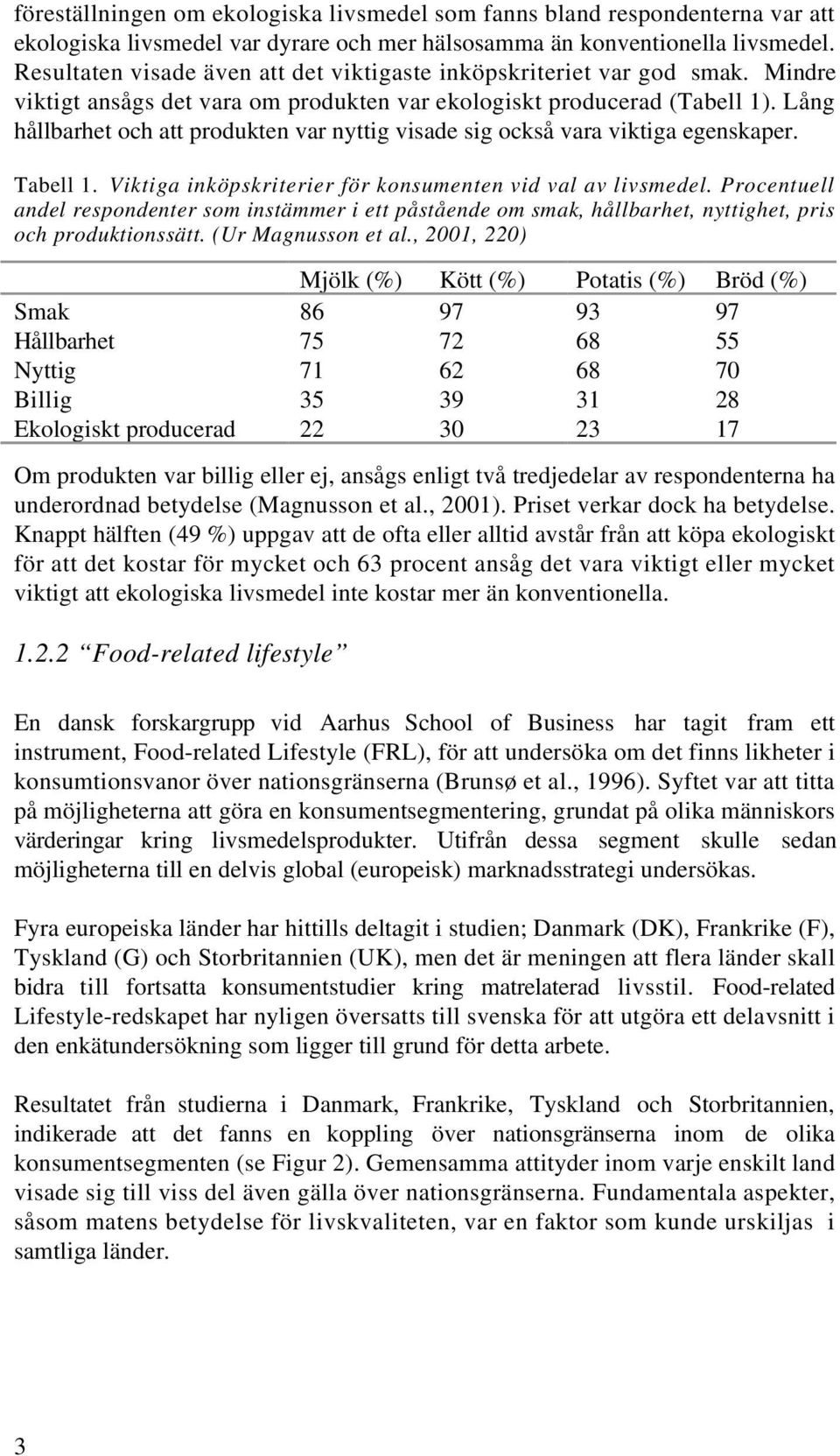 Lång hållbarhet och att produkten var nyttig visade sig också vara viktiga egenskaper. Tabell 1. Viktiga inköpskriterier för konsumenten vid val av livsmedel.