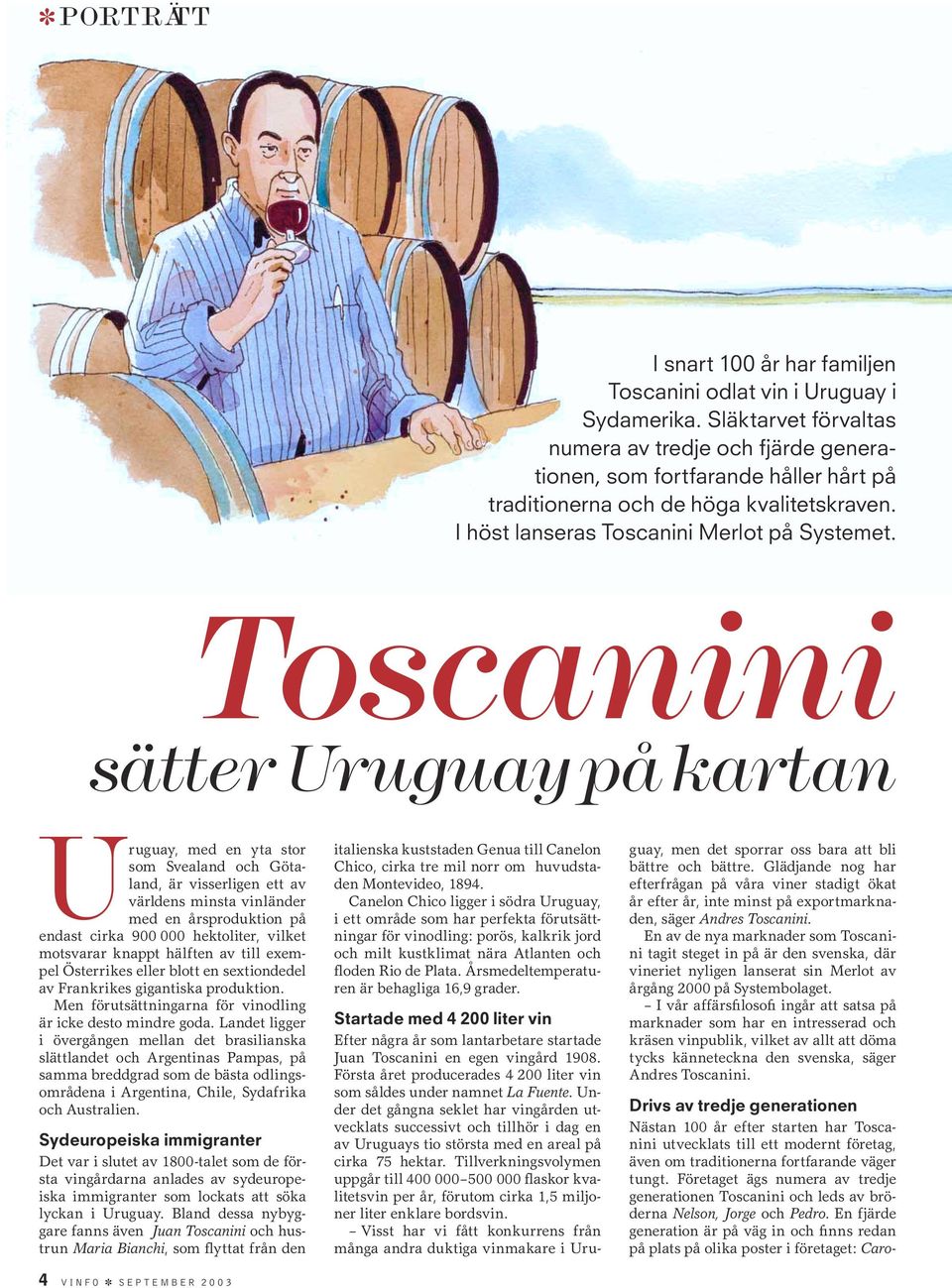 Toscanini sätter Uruguay på kartan Uruguay, med en yta stor som Svealand och Götaland, är visserligen ett av världens minsta vinländer med en årsproduktion på endast cirka 900 000 hektoliter, vilket