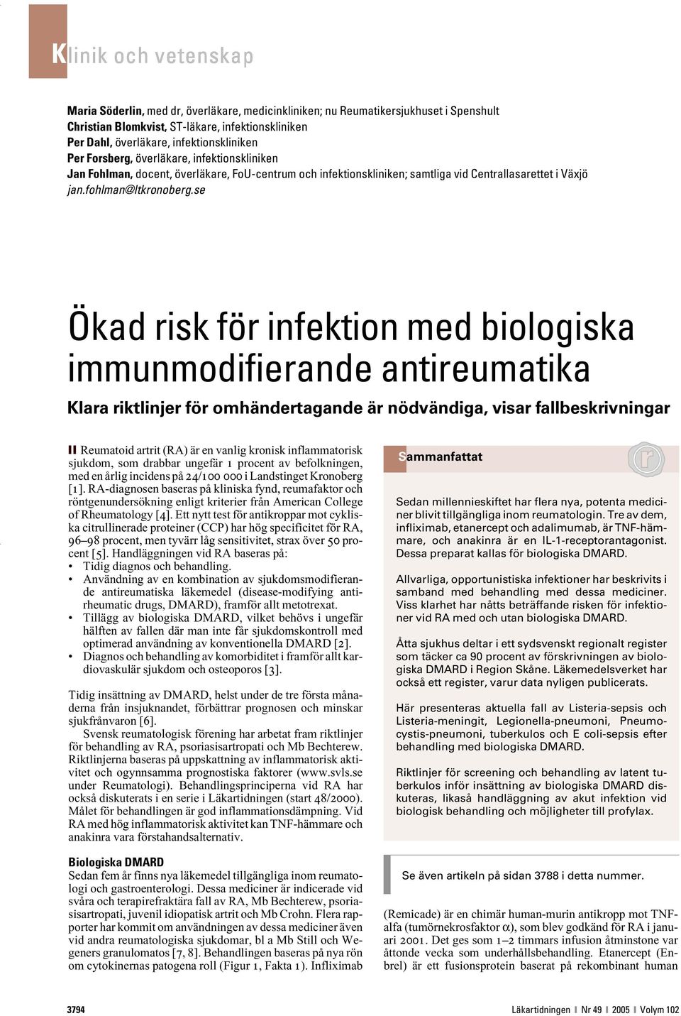 se Ökad risk för infektion med biologiska immunmodifierande antireumatika Klara riktlinjer för omhändertagande är nödvändiga, visar fallbeskrivningar Reumatoid artrit (RA) är en vanlig kronisk