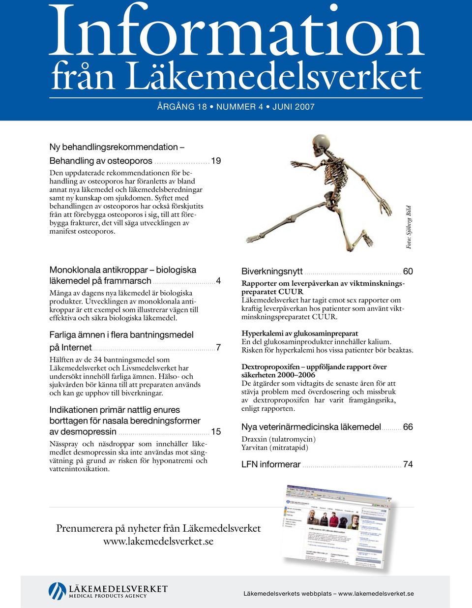 Syftet med behandlingen av osteoporos har också förskjutits från att förebygga osteoporos i sig, till att förebygga frakturer, det vill säga utvecklingen av manifest osteoporos.