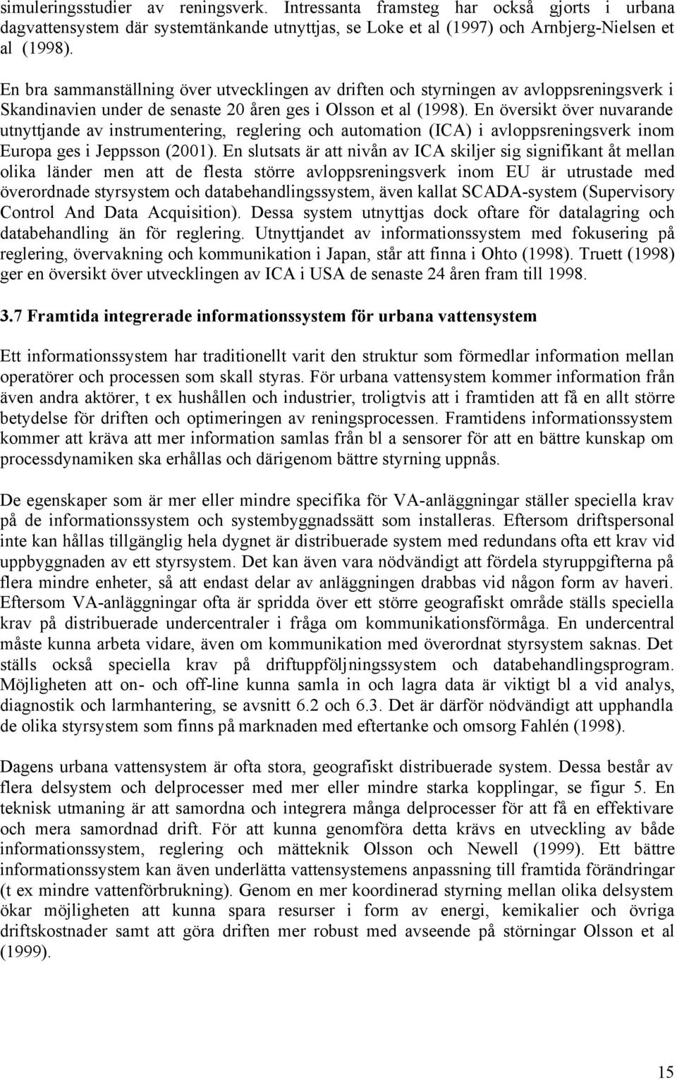 En översikt över nuvarande utnyttjande av instrumentering, reglering och automation (ICA) i avloppsreningsverk inom Europa ges i Jeppsson (2001).