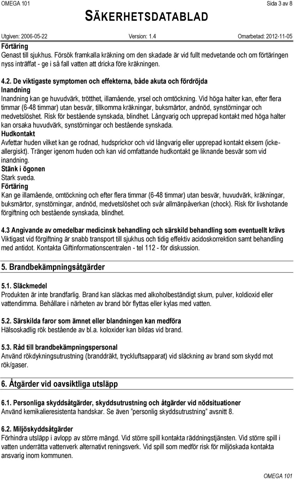 Vid höga halter kan, efter flera timmar (6-48 timmar) utan besvär, tillkomma kräkningar, buksmärtor, andnöd, synstörningar och medvetslöshet. Risk för bestående synskada, blindhet.