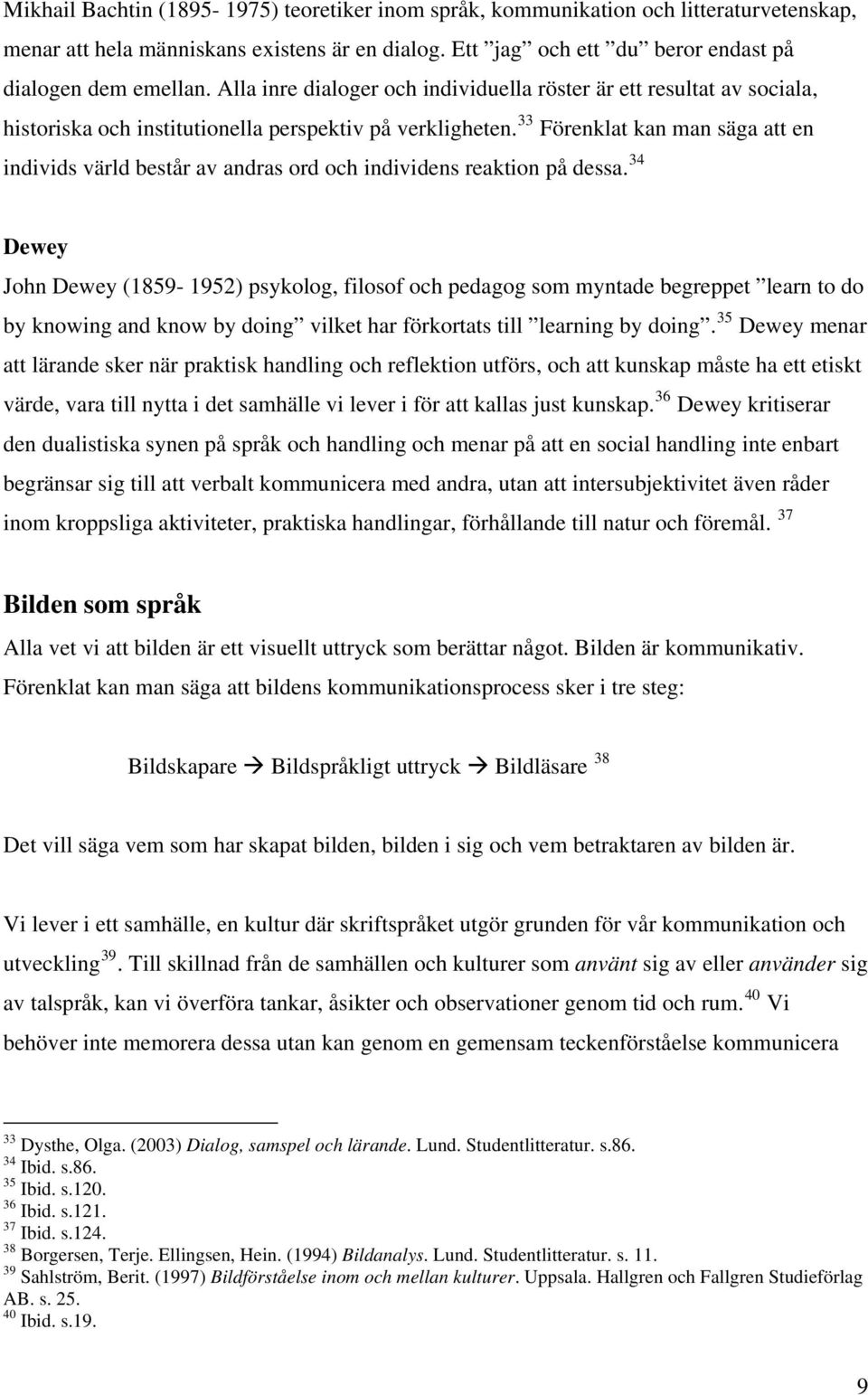 33 Förenklat kan man säga att en individs värld består av andras ord och individens reaktion på dessa.