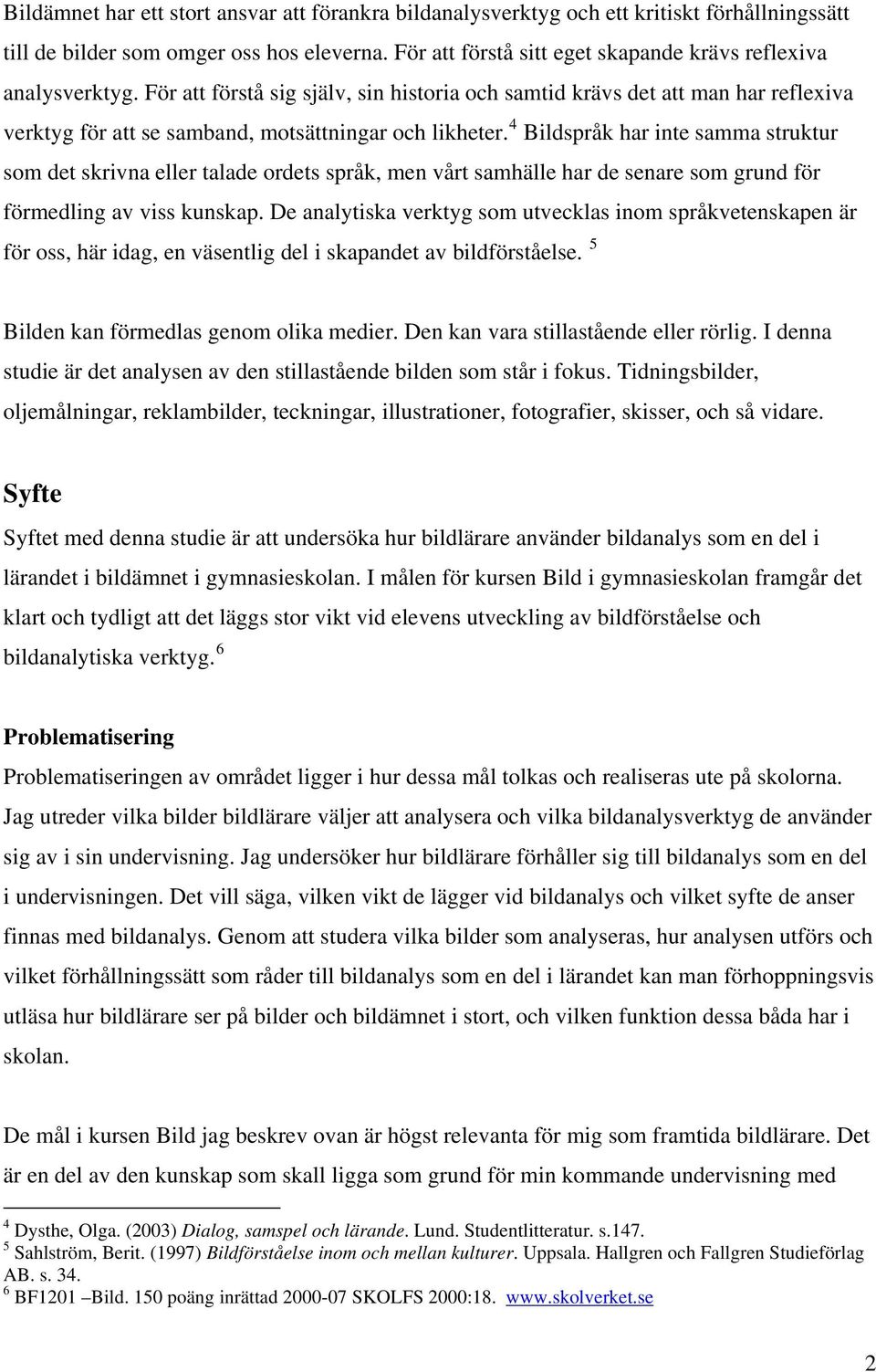 För att förstå sig själv, sin historia och samtid krävs det att man har reflexiva verktyg för att se samband, motsättningar och likheter.