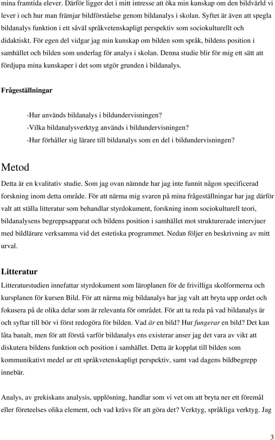 För egen del vidgar jag min kunskap om bilden som språk, bildens position i samhället och bilden som underlag för analys i skolan.