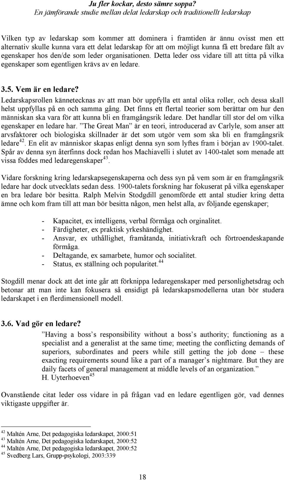 Ledarskapsrollen kännetecknas av att man bör uppfylla ett antal olika roller, och dessa skall helst uppfyllas på en och samma gång.