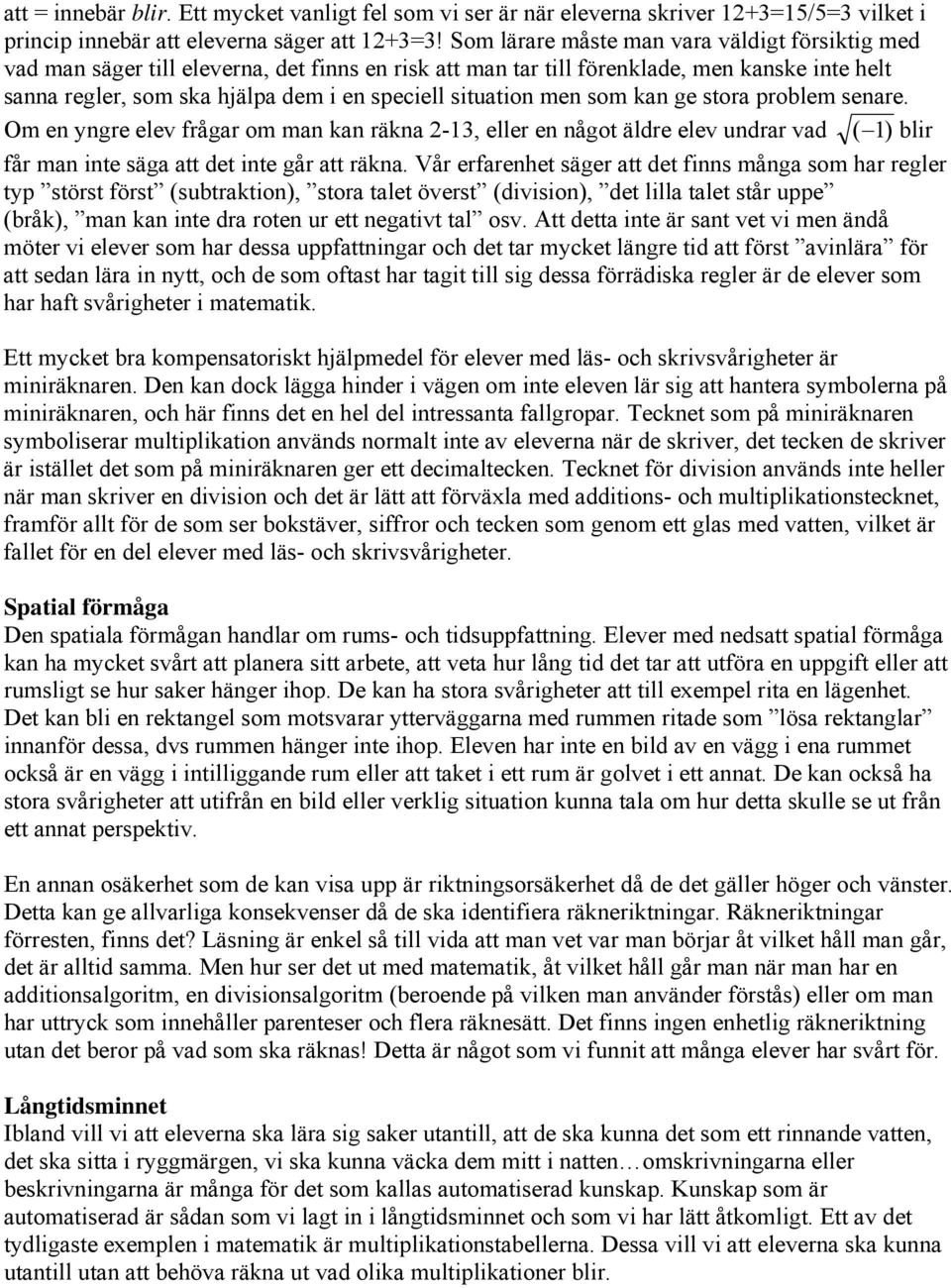 situation men som kan ge stora problem senare. Om en yngre elev frågar om man kan räkna 2-13, eller en något äldre elev undrar vad ( 1) blir får man inte säga att det inte går att räkna.