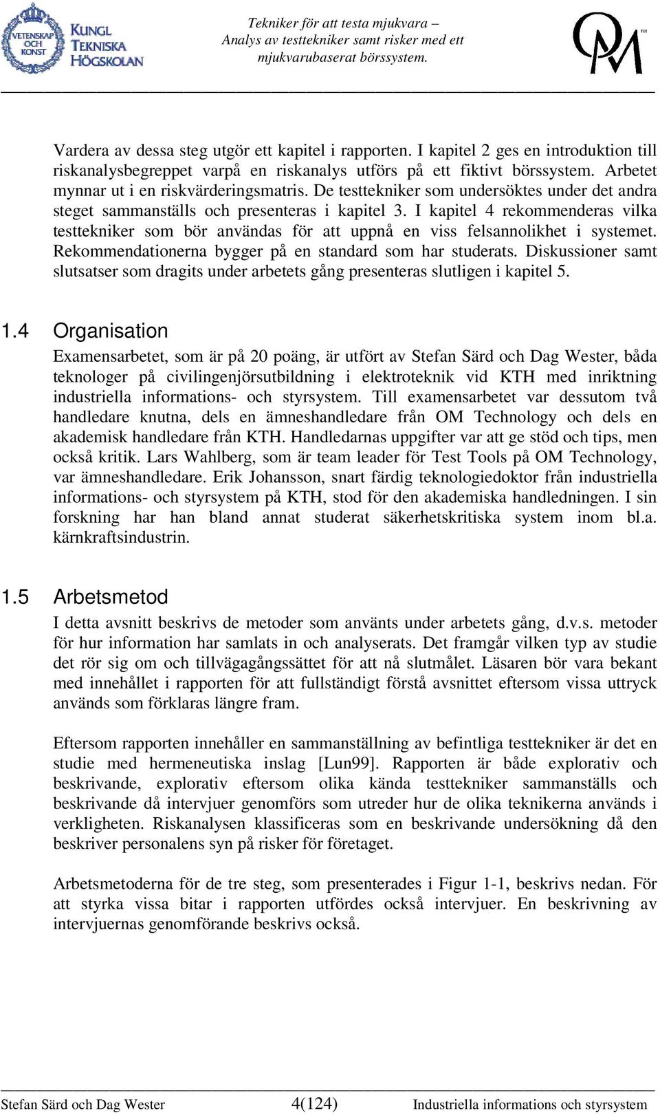 I kapitel 4 rekommenderas vilka testtekniker som bör användas för att uppnå en viss felsannolikhet i systemet. Rekommendationerna bygger på en standard som har studerats.